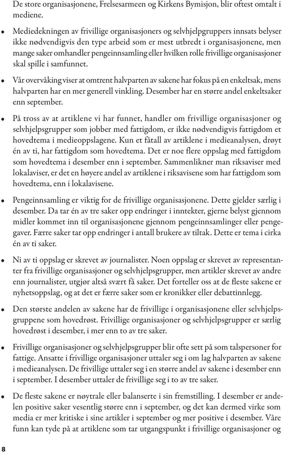 eller hvilken rolle frivillige organisasjoner skal spille i samfunnet. Vår overvåking viser at omtrent halvparten av sakene har fokus på en enkeltsak, mens halvparten har en mer generell vinkling.