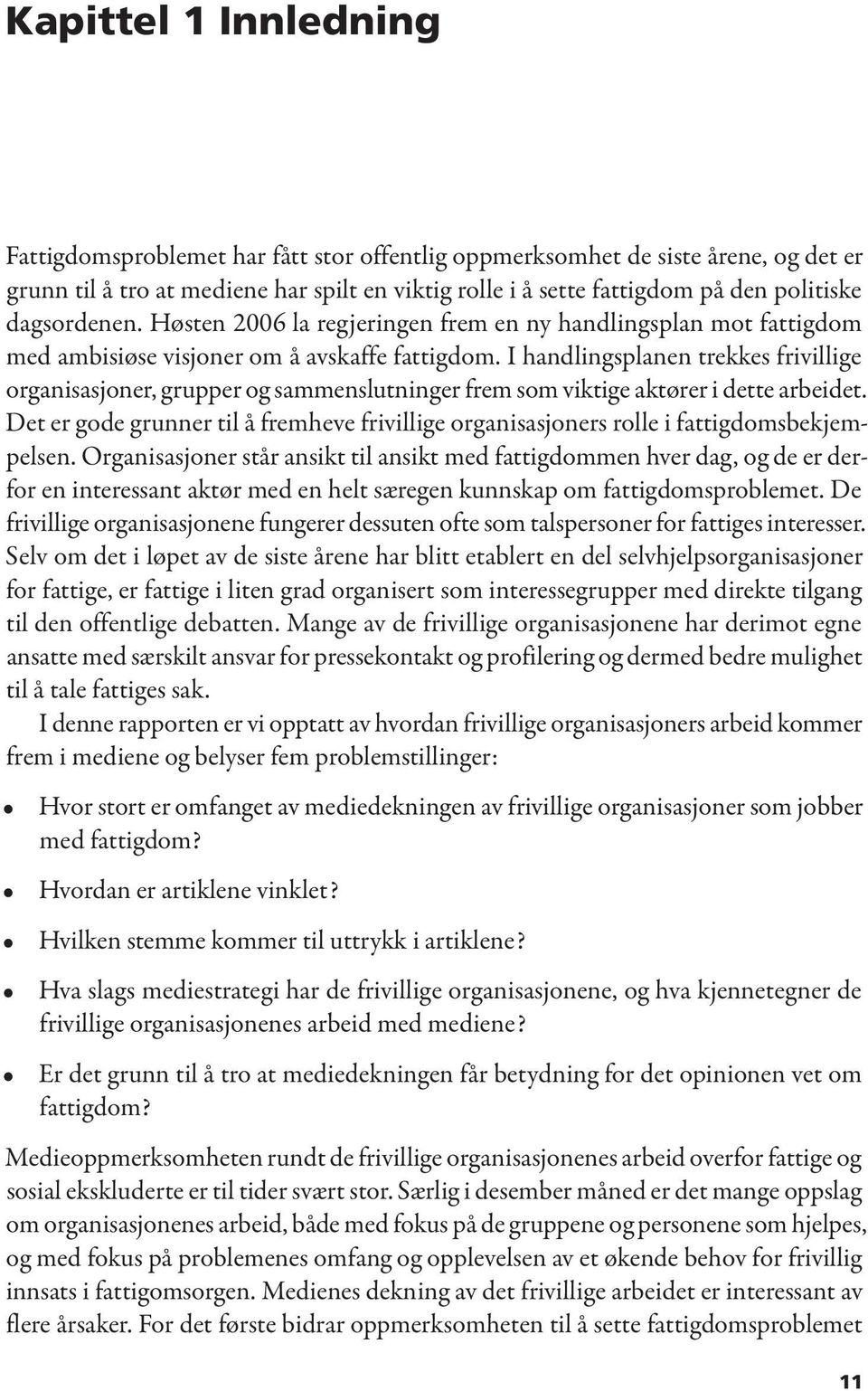 I handlingsplanen trekkes frivillige organisasjoner, grupper og sammenslutninger frem som viktige aktører i dette arbeidet.