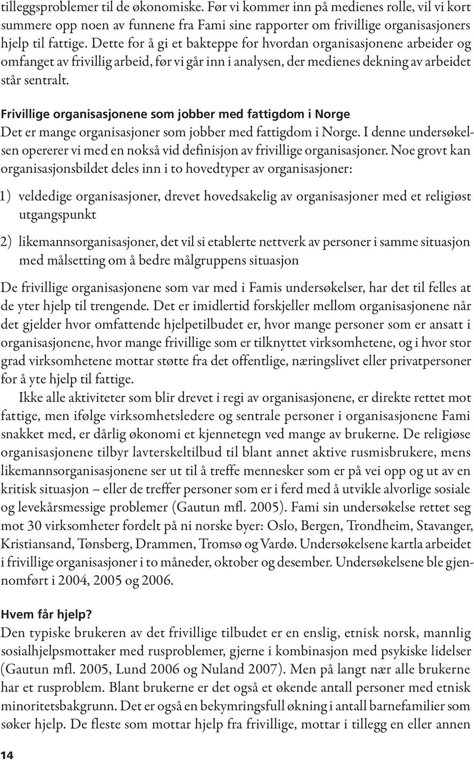 Frivillige organisasjonene som jobber med fattigdom i Norge Det er mange organisasjoner som jobber med fattigdom i Norge.