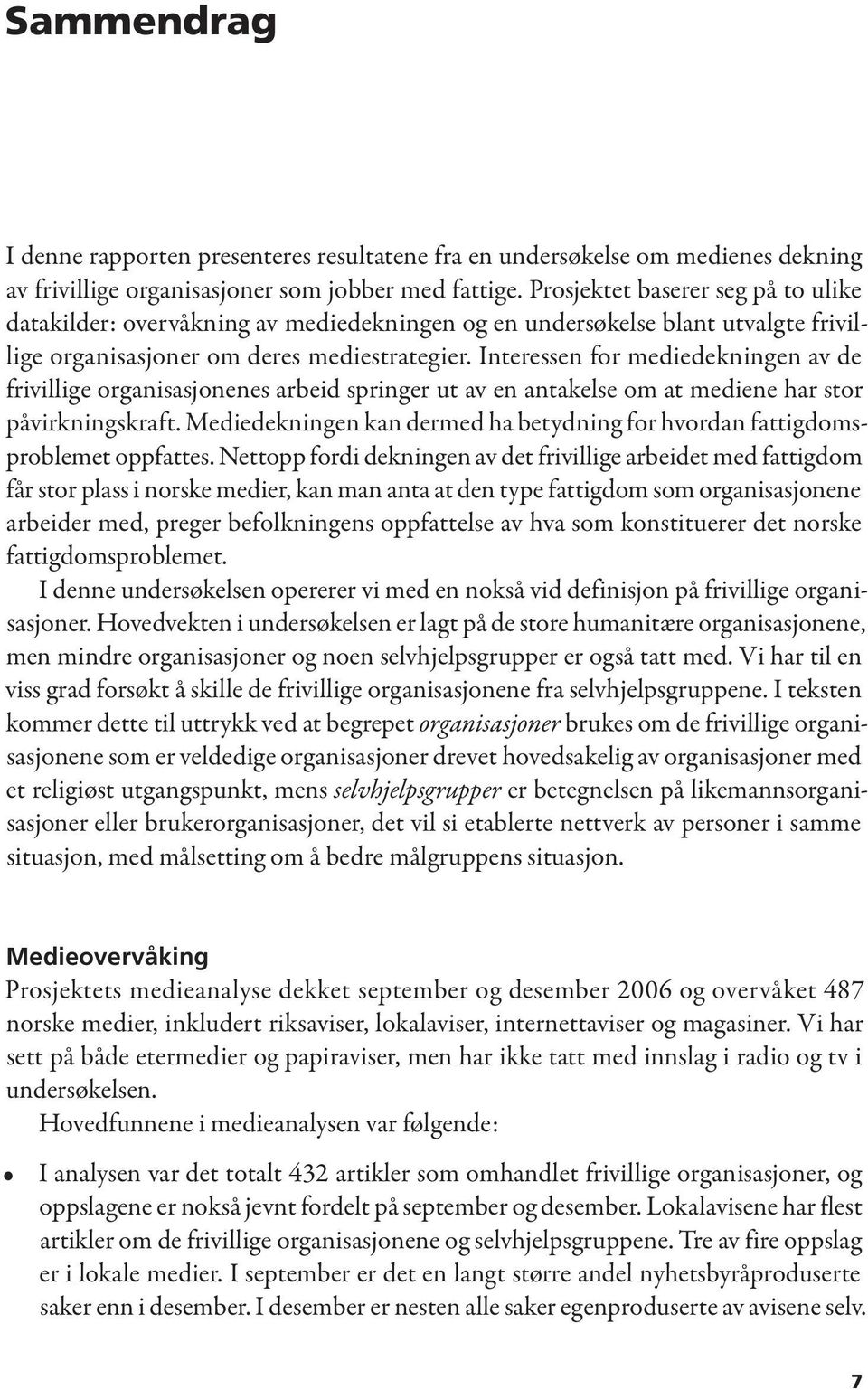 Interessen for mediedekningen av de frivillige organisasjonenes arbeid springer ut av en antakelse om at mediene har stor påvirkningskraft.