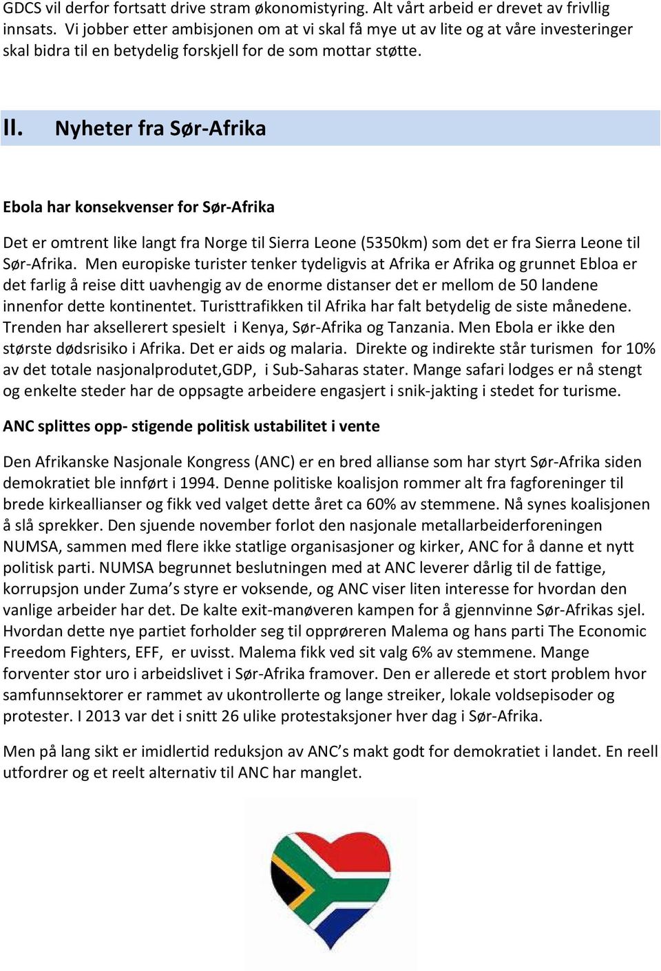 Nyheter fra Sør-Afrika Ebola har konsekvenser for Sør-Afrika Det er omtrent like langt fra Norge til Sierra Leone (5350km) som det er fra Sierra Leone til Sør-Afrika.