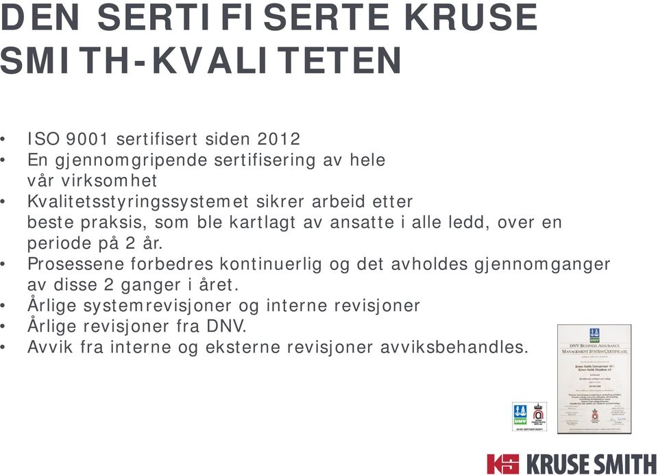 en periode på 2 år. Prosessene forbedres kontinuerlig og det avholdes gjennomganger av disse 2 ganger i året.