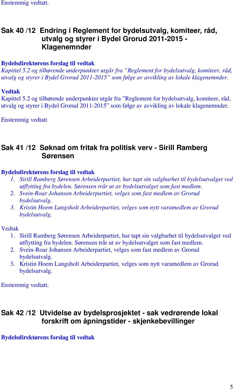 2 og tilhørende underpunkter utgår fra Reglement for bydelsutvalg, komiteer, råd, utvalg og styrer i Bydel Grorud 2011-2015 som følge av avvikling av lokale klagenemnder.