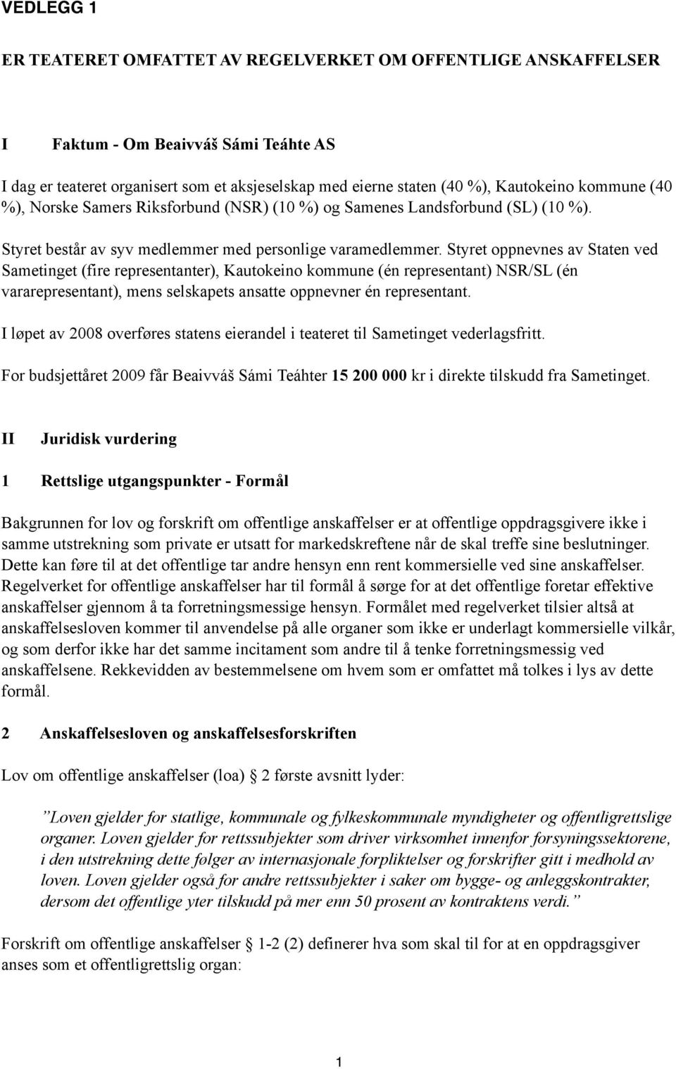 Styret oppnevnes av Staten ved Sametinget (fire representanter), Kautokeino kommune (én representant) NSR/SL (én vararepresentant), mens selskapets ansatte oppnevner én representant.