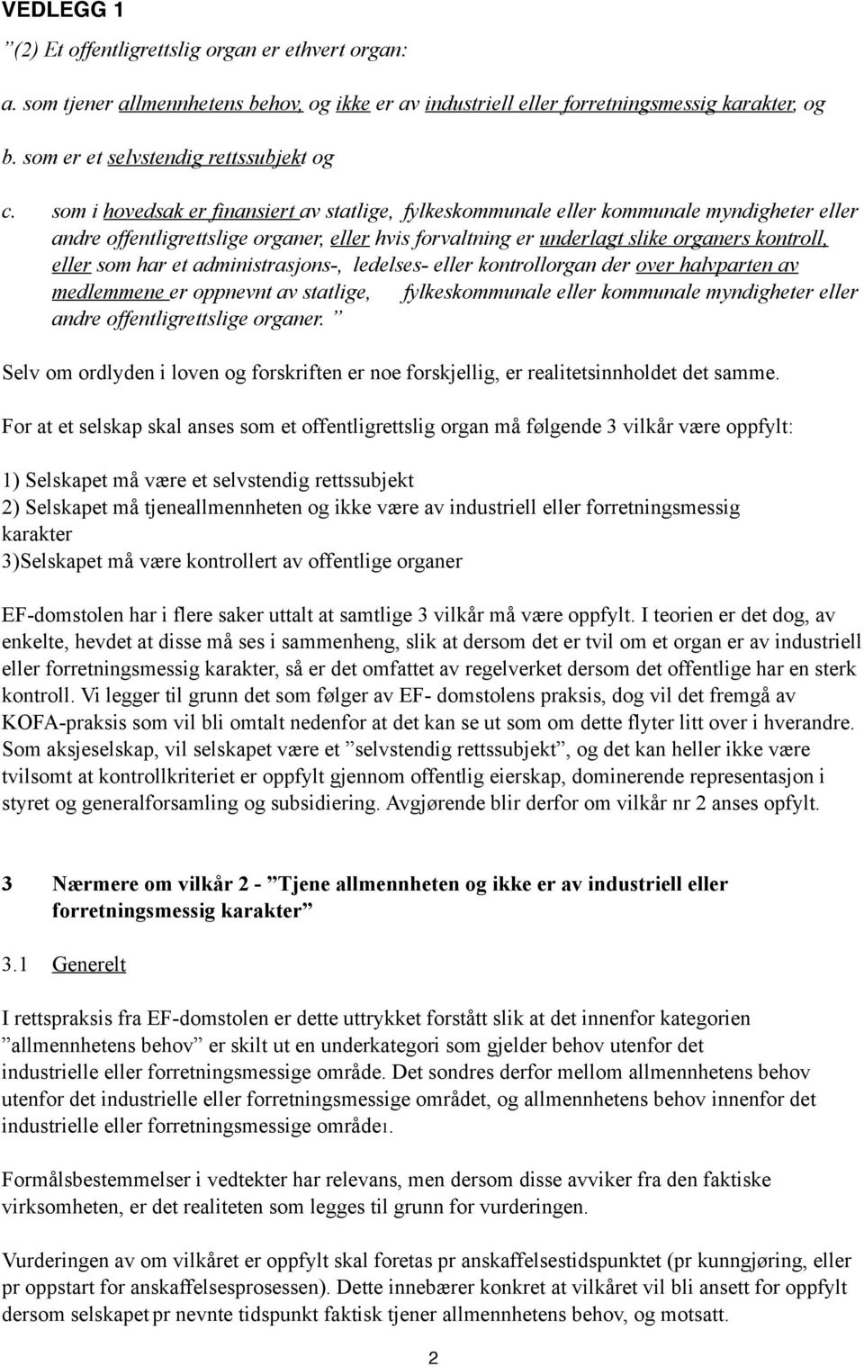 har et administrasjons-, ledelses- eller kontrollorgan der over halvparten av medlemmene er oppnevnt av statlige, fylkeskommunale eller kommunale myndigheter eller andre offentligrettslige organer.