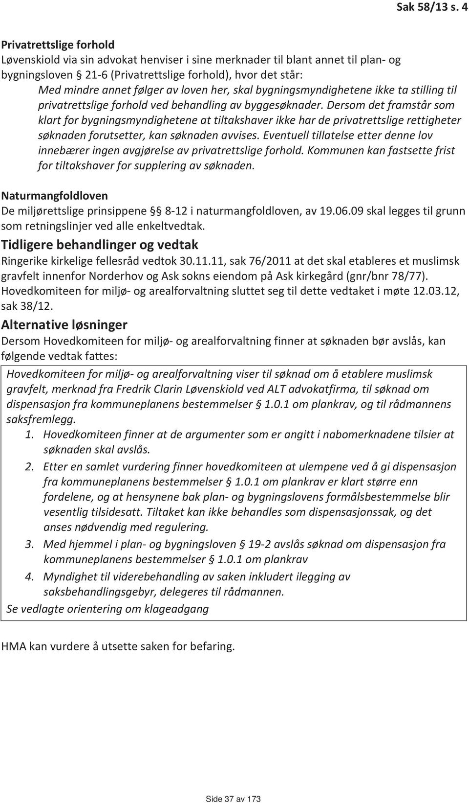 loven her, skal bygningsmyndighetene ikke ta stilling til privatrettslige forhold ved behandling av byggesøknader.