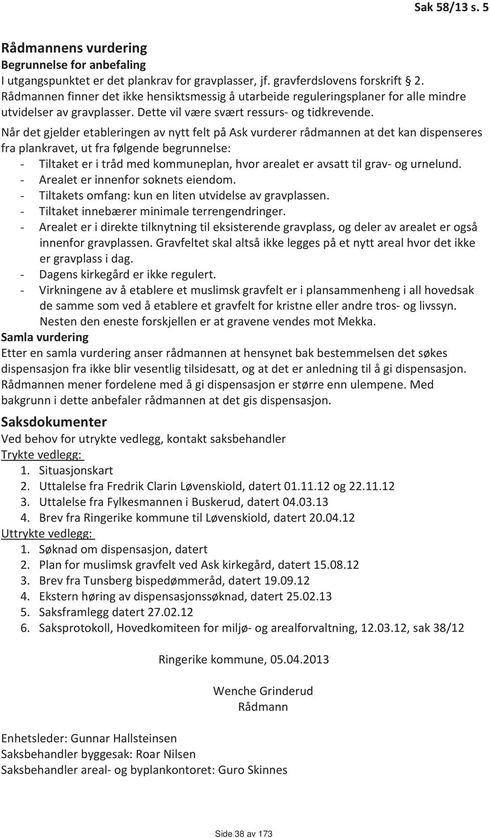 Når det gjelder etableringen av nytt felt på Ask vurderer rådmannen at det kan dispenseres fra plankravet, ut fra følgende begrunnelse: - Tiltaket er i tråd med kommuneplan, hvor arealet er avsatt