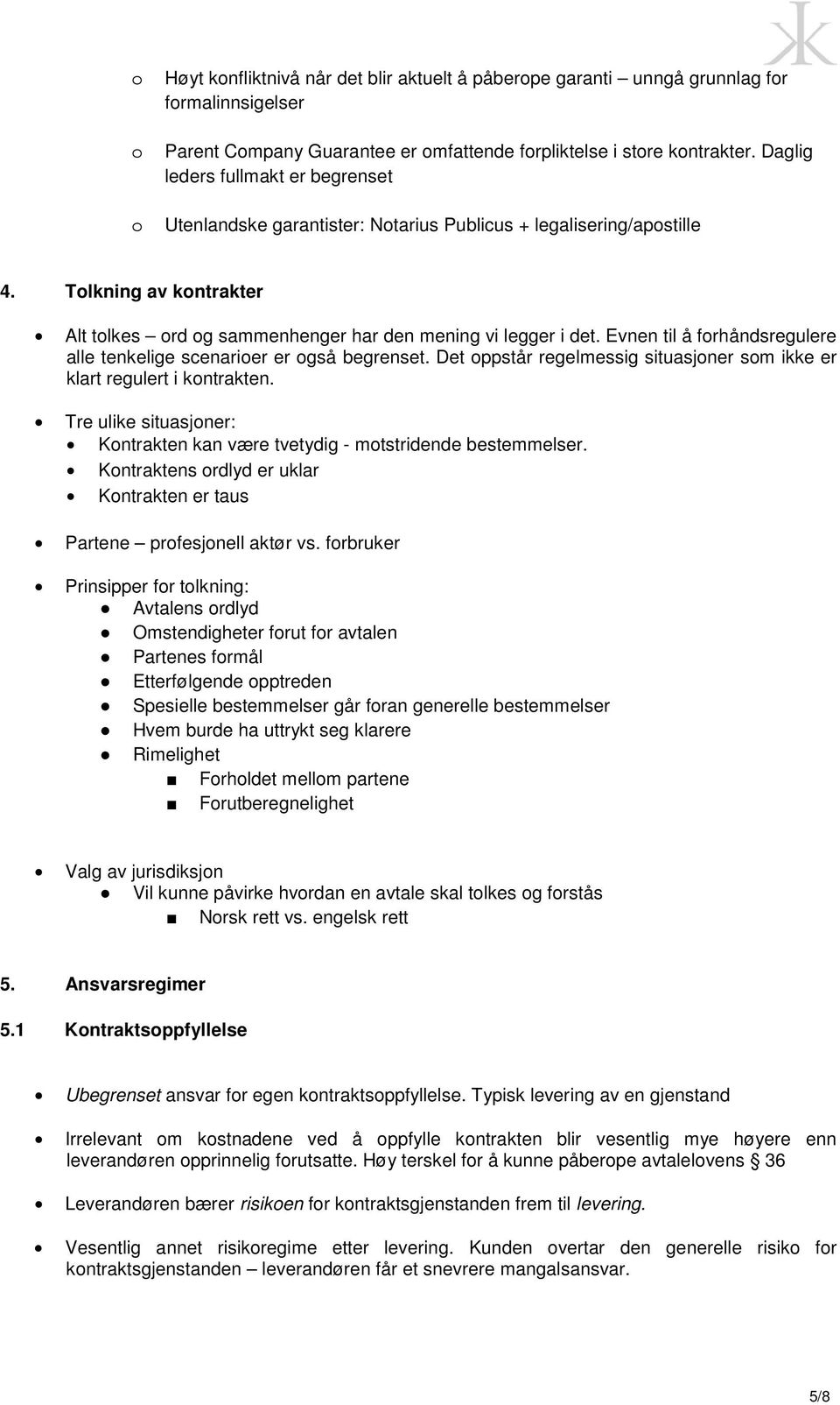 Evnen til å forhåndsregulere alle tenkelige scenarioer er også begrenset. Det oppstår regelmessig situasjoner som ikke er klart regulert i kontrakten.