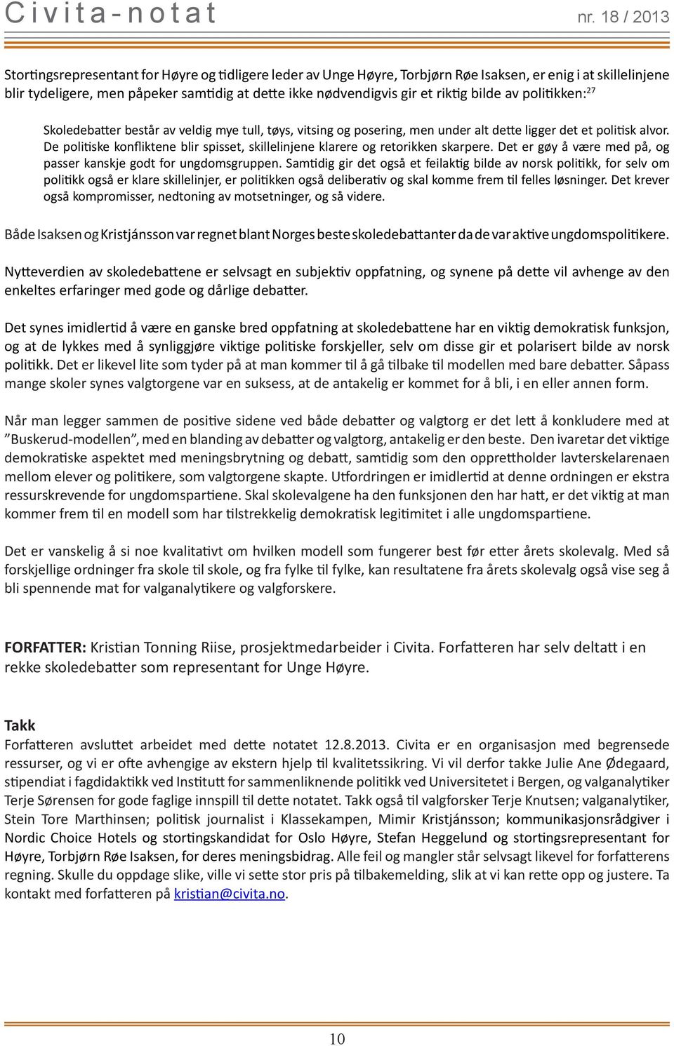 De politiske konfliktene blir spisset, skillelinjene klarere og retorikken skarpere. Det er gøy å være med på, og passer kanskje godt for ungdomsgruppen.