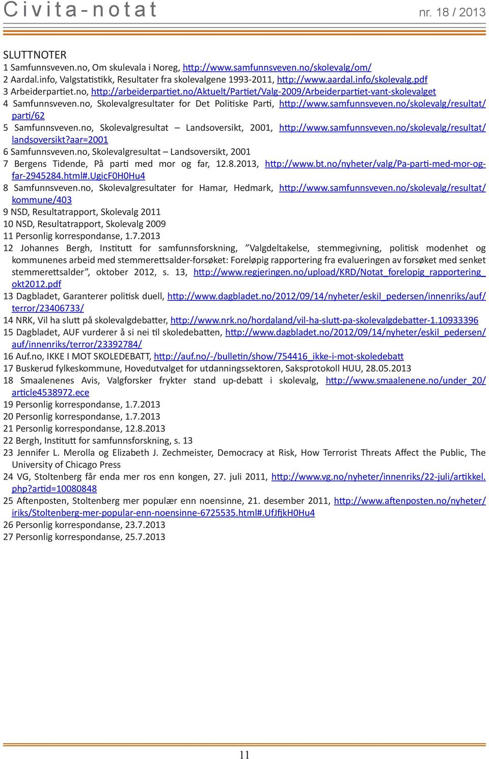 samfunnsveven.no/skolevalg/resultat/ parti/62 5 Samfunnsveven.no, Skolevalgresultat Landsoversikt, 2001, http://www.samfunnsveven.no/skolevalg/resultat/ landsoversikt?aar=2001 6 Samfunnsveven.