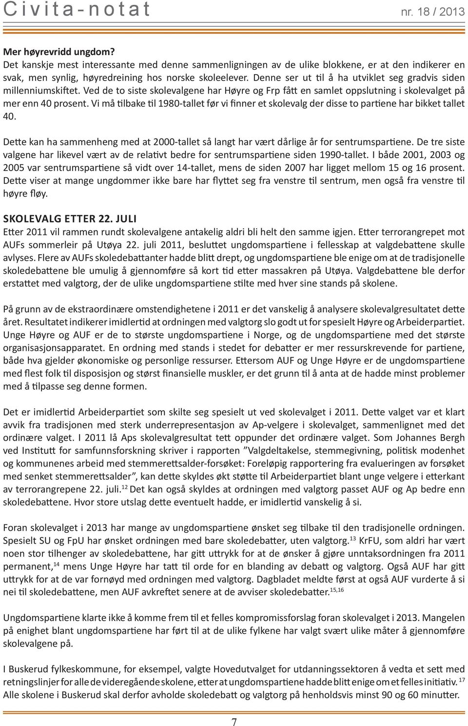 Vi må tilbake til 1980-tallet før vi finner et skolevalg der disse to partiene har bikket tallet 40. Dette kan ha sammenheng med at 2000-tallet så langt har vært dårlige år for sentrumspartiene.