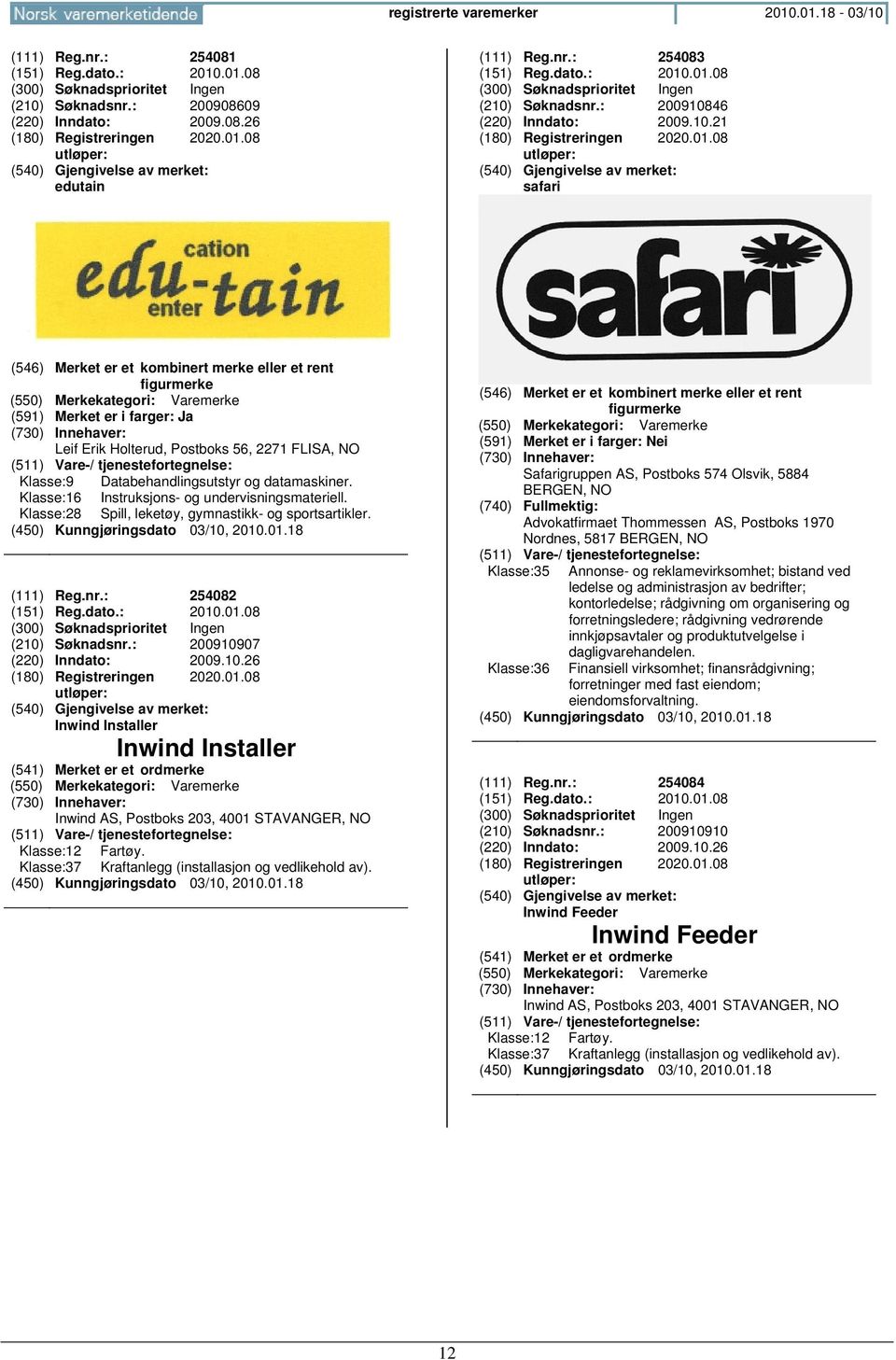 .01.08 (210) Søknadsnr.: 200910846 (220) Inndato: 2009.10.21 (180) Registreringen 2020.01.08 safari (546) Merket er et kombinert merke eller et rent figurmerke (591) Merket er i farger: Ja Leif Erik Holterud, Postboks 56, 2271 FLISA, Klasse:9 Databehandlingsutstyr og datamaskiner.