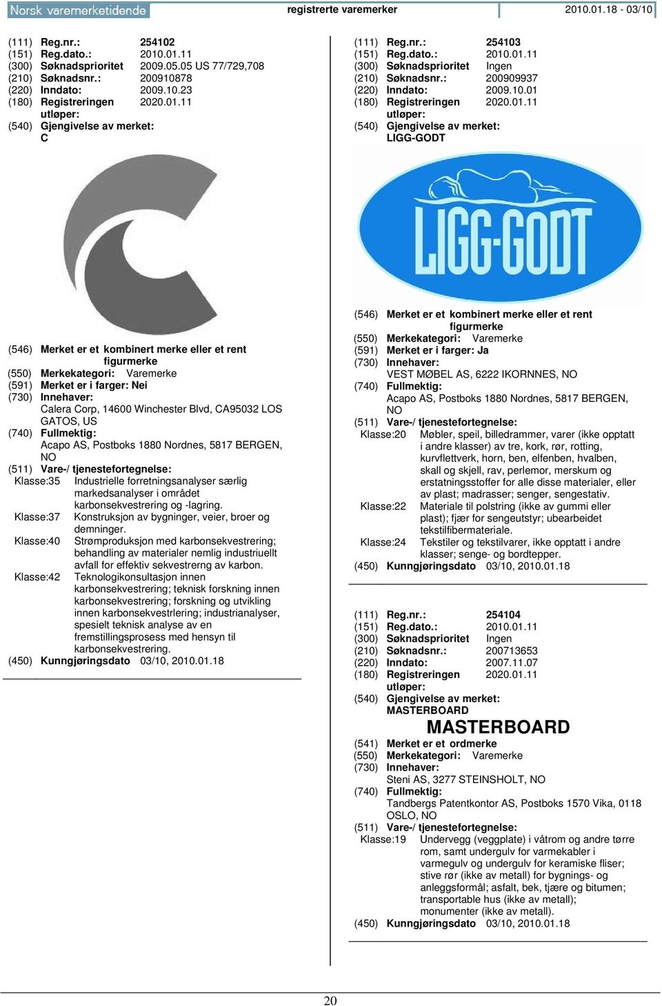 rent figurmerke (591) Merket er i farger: Nei Calera Corp, 14600 Winchester Blvd, CA95032 LOS GATOS, US Acapo AS, Postboks 1880 Nordnes, 5817 BERGEN, Klasse:35 Industrielle forretningsanalyser særlig