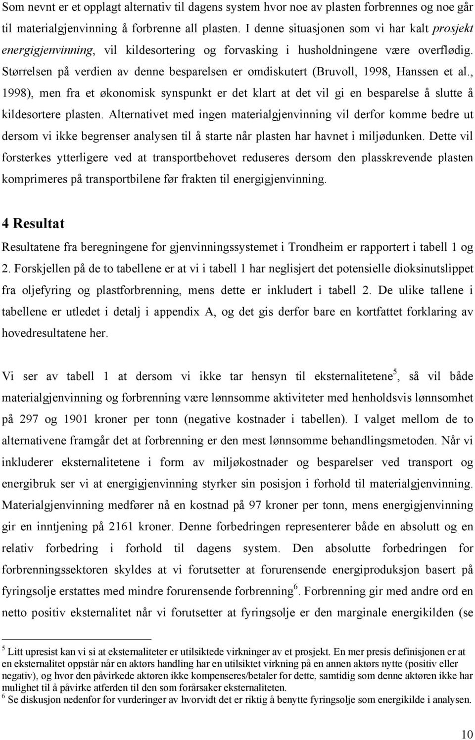 Størrelsen på verdien av denne besparelsen er omdiskutert (Bruvoll, 1998, Hanssen et al.