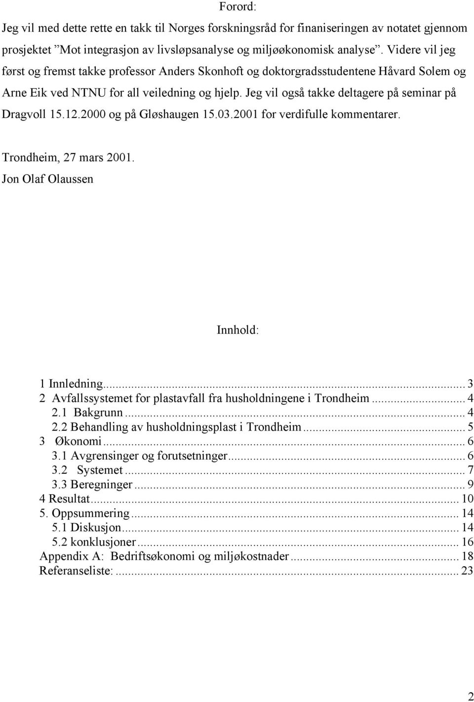 Jeg vil også takke deltagere på seminar på Dragvoll 15.12.2000 og på Gløshaugen 15.03.2001 for verdifulle kommentarer. Trondheim, 27 mars 2001. Jon Olaf Olaussen Innhold: 1 Innledning.