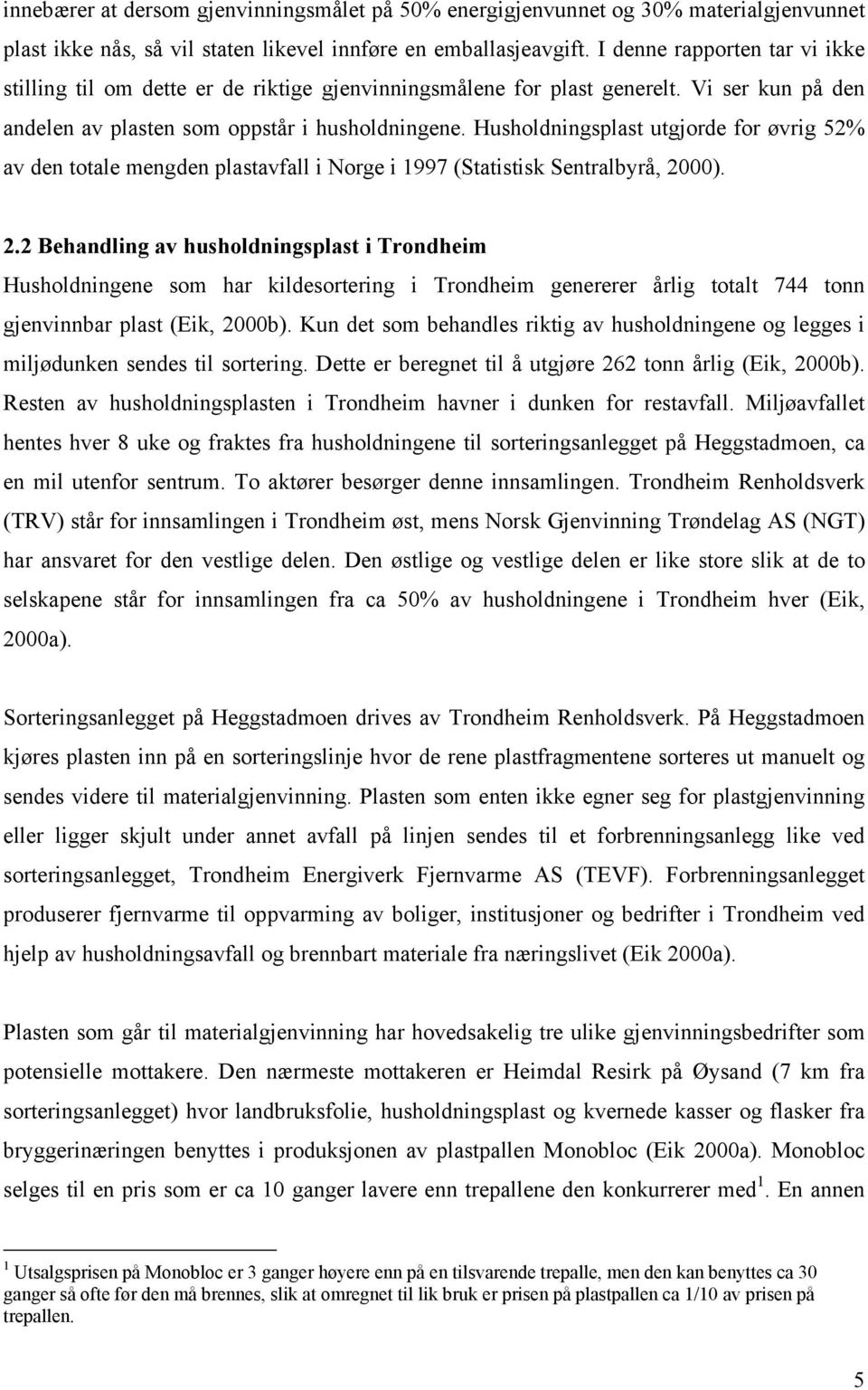 Husholdningsplast utgjorde for øvrig 52% av den totale mengden plastavfall i Norge i 1997 (Statistisk Sentralbyrå, 20