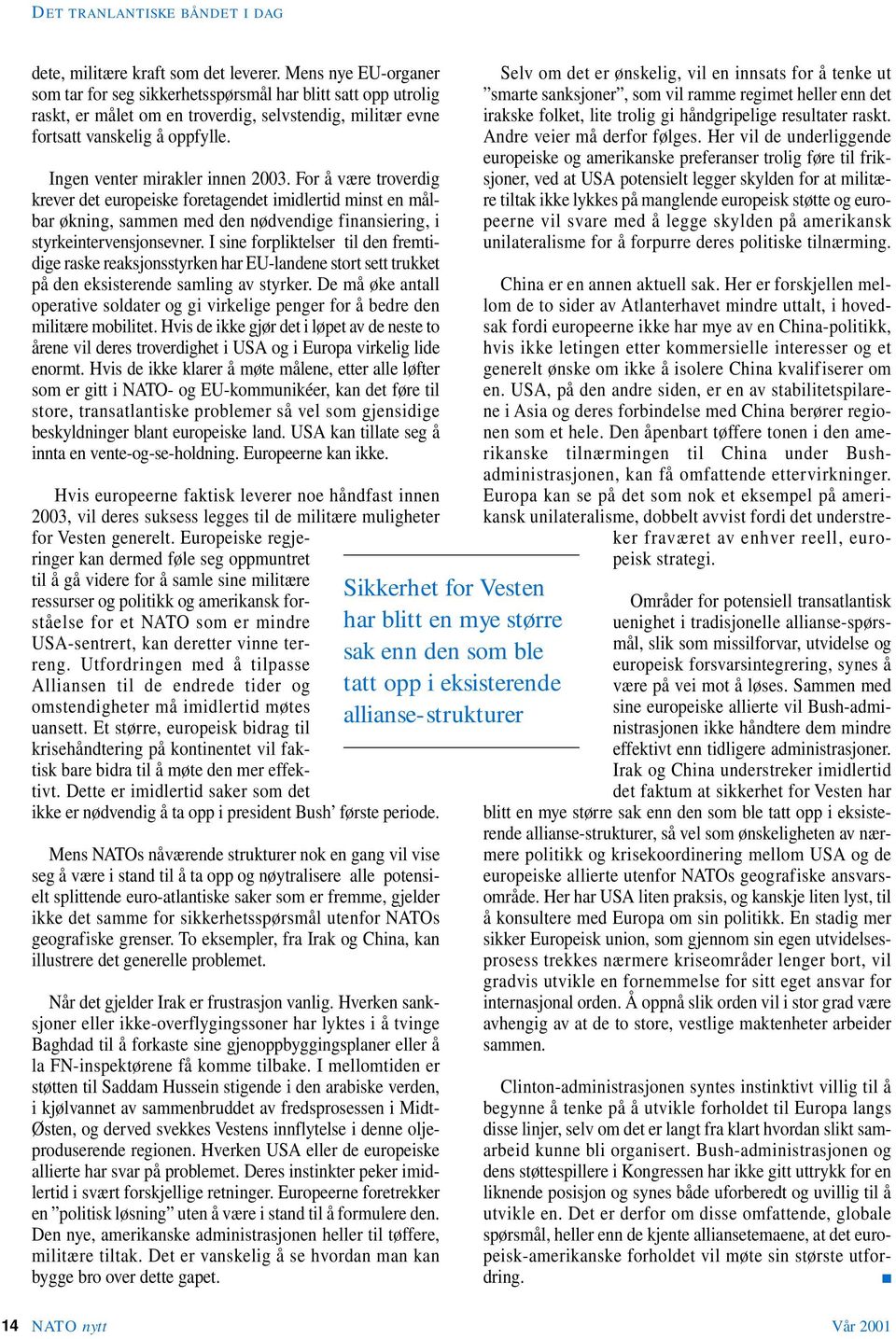 Ingen venter mirakler innen 2003. For å være troverdig krever det europeiske foretagendet imidlertid minst en målbar økning, sammen med den nødvendige finansiering, i styrkeintervensjonsevner.