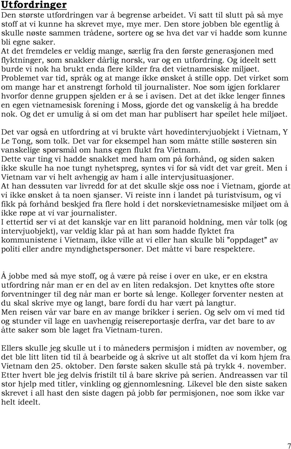 At det fremdeles er veldig mange, særlig fra den første generasjonen med flyktninger, som snakker dårlig norsk, var og en utfordring.