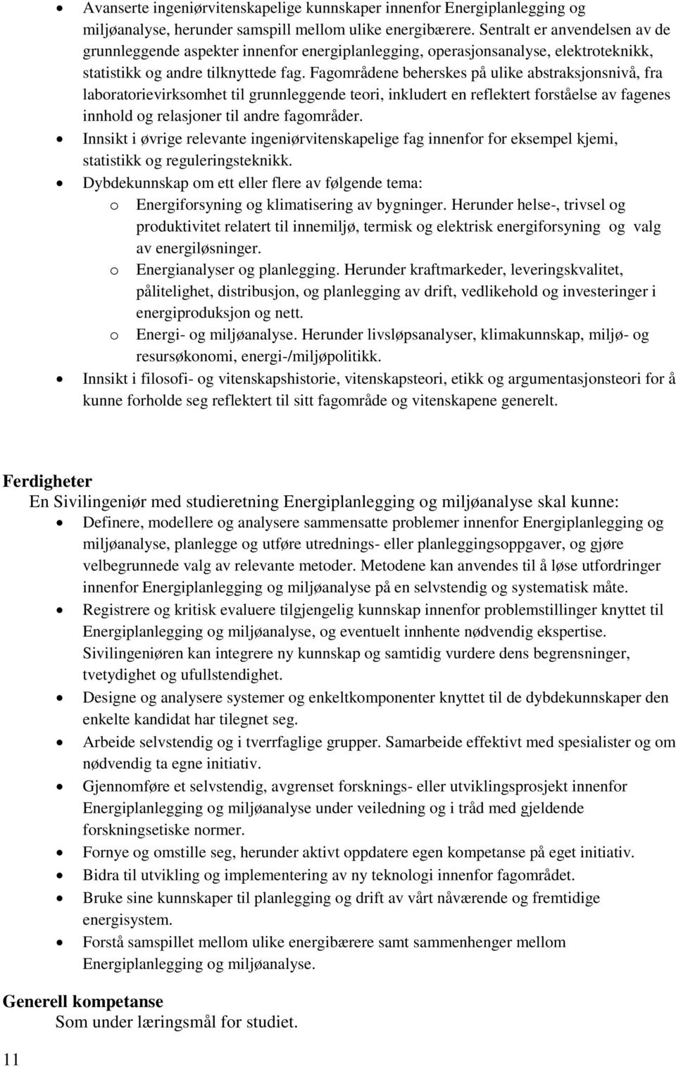 Fagområdene beherskes på ulike abstraksjonsnivå, fra laboratorievirksomhet til grunnleggende teori, inkludert en reflektert forståelse av fagenes innhold og relasjoner til andre fagområder.