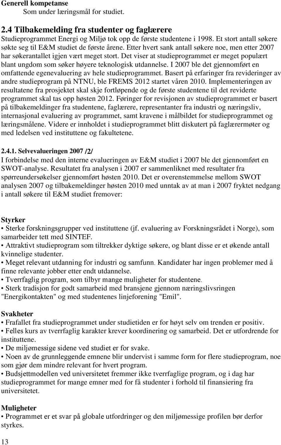 Det viser at studieprogrammet er meget populært blant ungdom som søker høyere teknologisk utdannelse. I 2007 ble det gjennomført en omfattende egenevaluering av hele studieprogrammet.