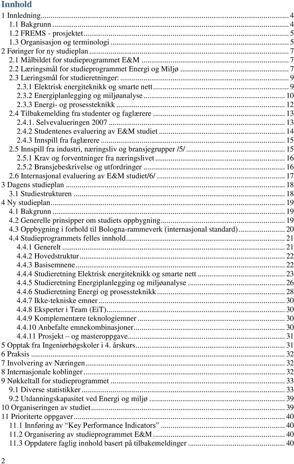 4 Tilbakemelding fra studenter og faglærere... 13 2.4.1. Selvevalueringen 2007... 13 2.4.2 Studentenes evaluering av E&M studiet... 14 2.4.3 Innspill fra faglærere... 15 2.