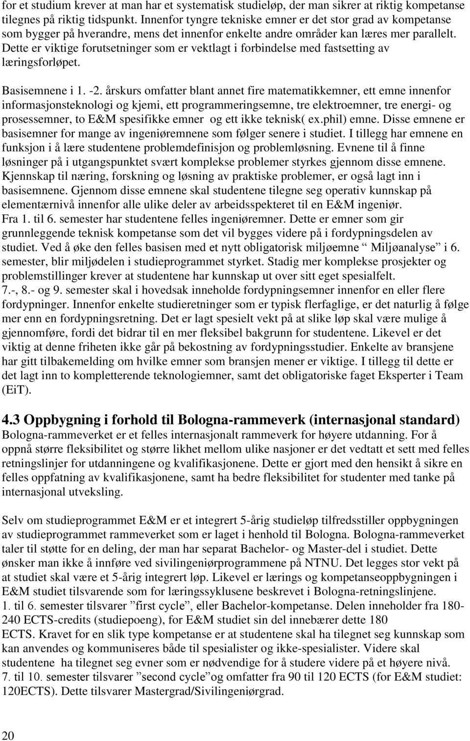 Dette er viktige forutsetninger som er vektlagt i forbindelse med fastsetting av læringsforløpet. Basisemnene i 1. -2.