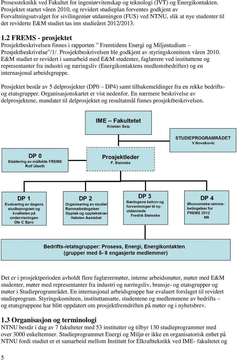 inn studieåret 2012/2013. 1.2 FREMS - prosjektet Prosjektbeskrivelsen finnes i rapporten Fremtidens Energi og Miljøstudium Prosjektbeskrivelse /1/.