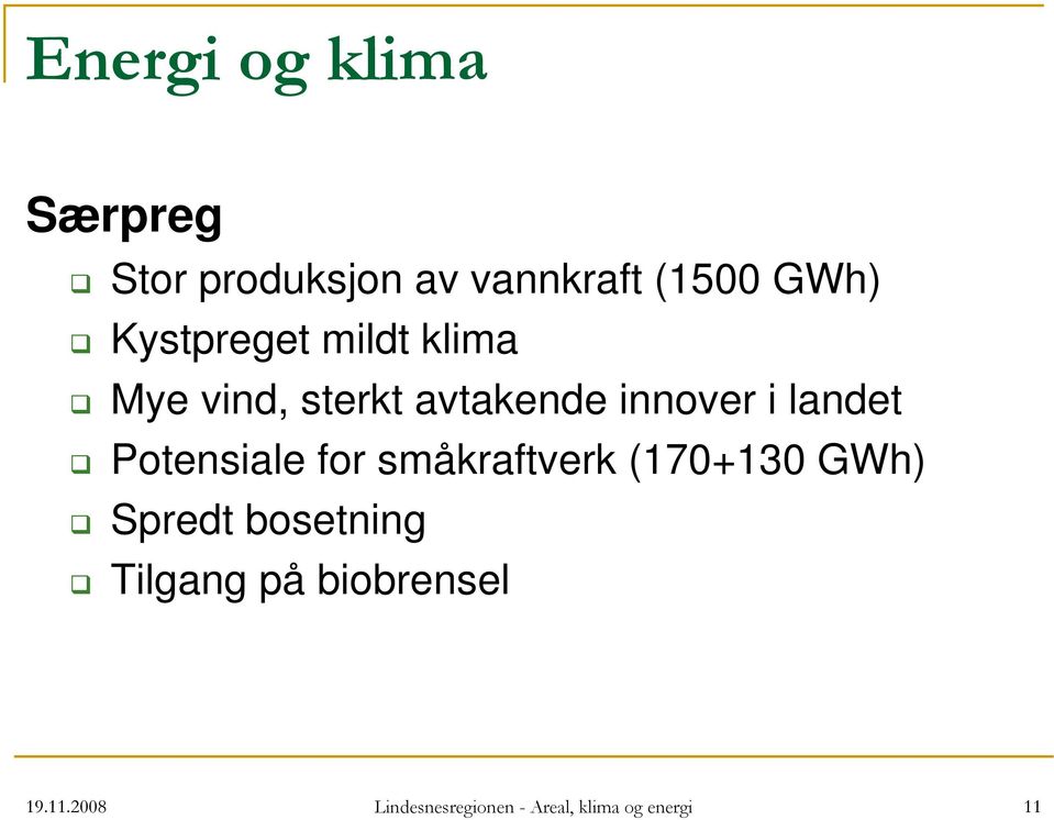 Potensiale for småkraftverk (170+130 GWh) Spredt bosetning Tilgang