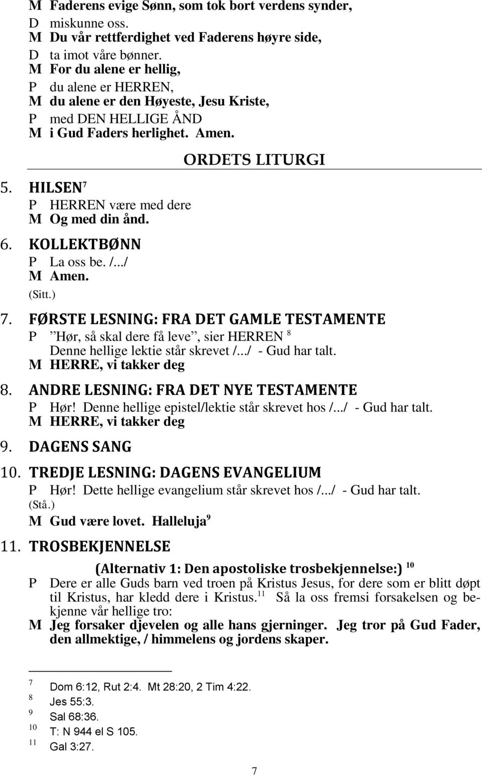 KOLLEKTBØNN P La oss be. /.../ M Amen. (Sitt.) ORDETS LITURGI 7. FØRSTE LESNING: FRA DET GAMLE TESTAMENTE P Hør, så skal dere få leve, sier HERREN 8 Denne hellige lektie står skrevet /.