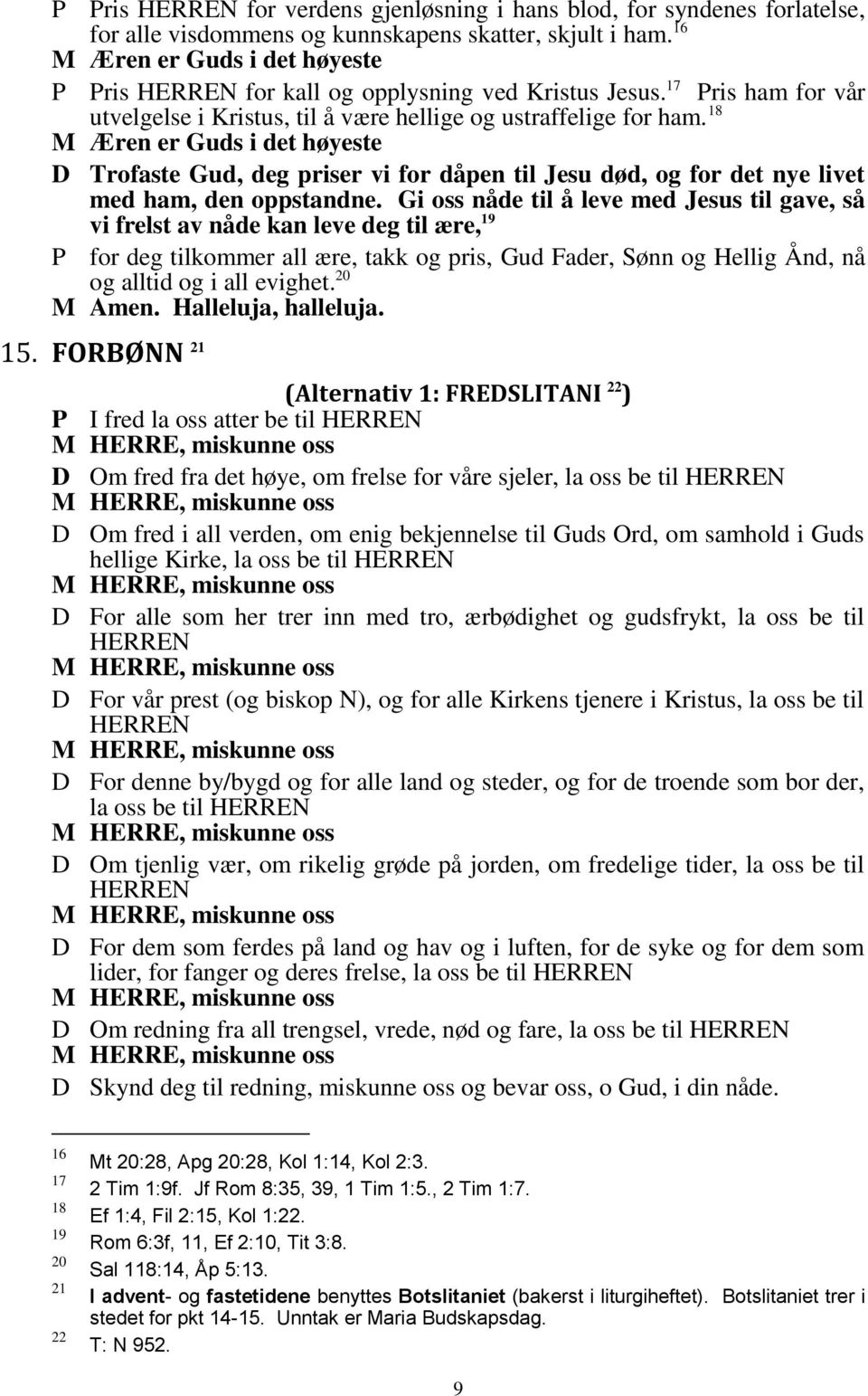 18 M Æren er Guds i det høyeste D Trofaste Gud, deg priser vi for dåpen til Jesu død, og for det nye livet med ham, den oppstandne.