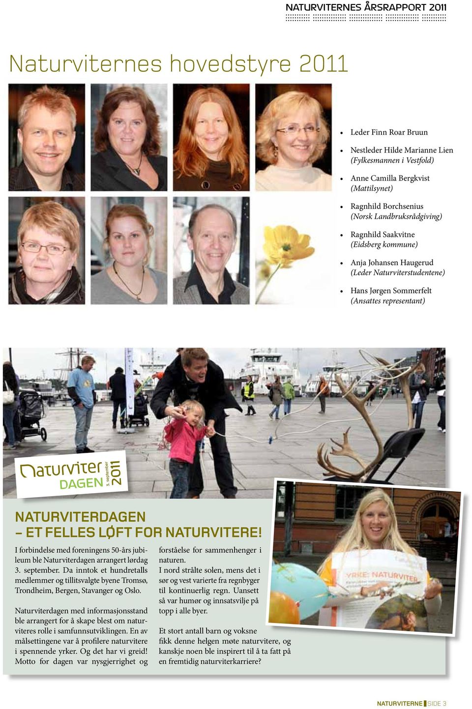 september DAGEN NATURVITERDAGEN - ET FELLES LØFT FOR NATURVITERE! I forbindelse med foreningens 50-års jubileum ble Naturviterdagen arrangert lørdag 3. september.