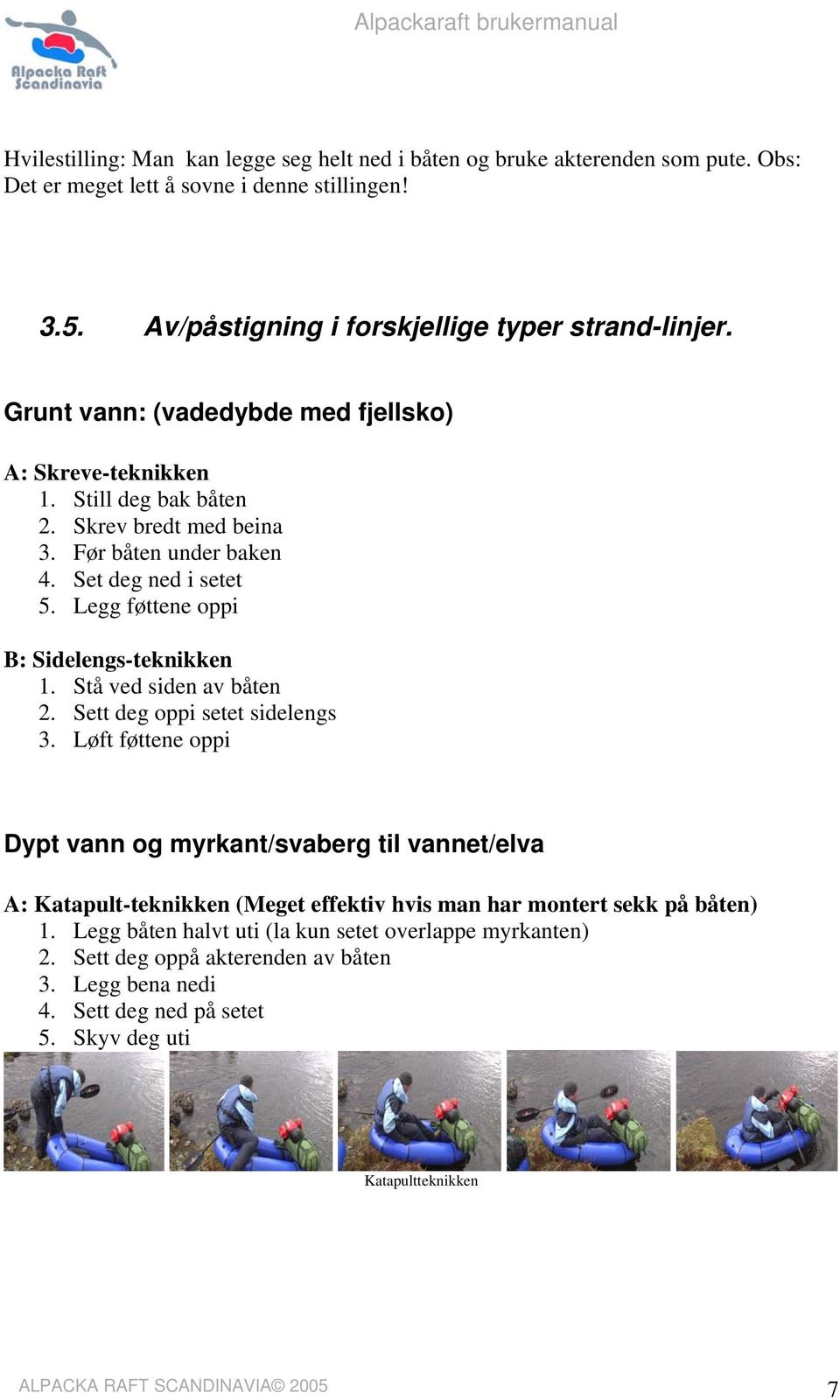 Legg føttene oppi B: Sidelengs-teknikken 1. Stå ved siden av båten 2. Sett deg oppi setet sidelengs 3.