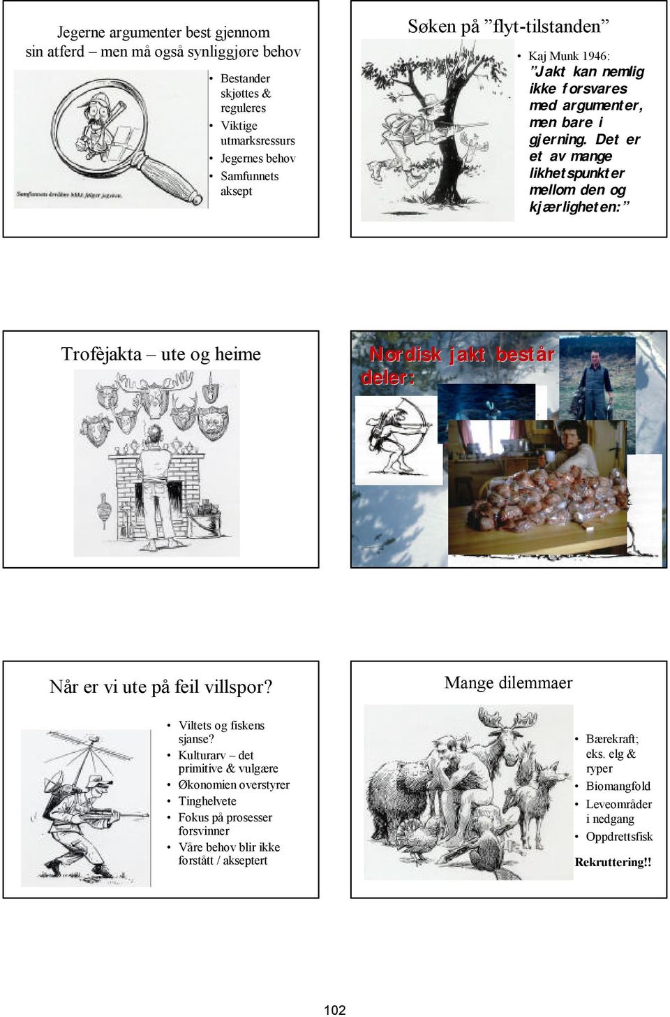 Det er et av mange likhetspunkter mellom den og kjærligheten: Trofèjakta ute og heime Nordisk jakt består av 3 deler: Når er vi ute på feil villspor?