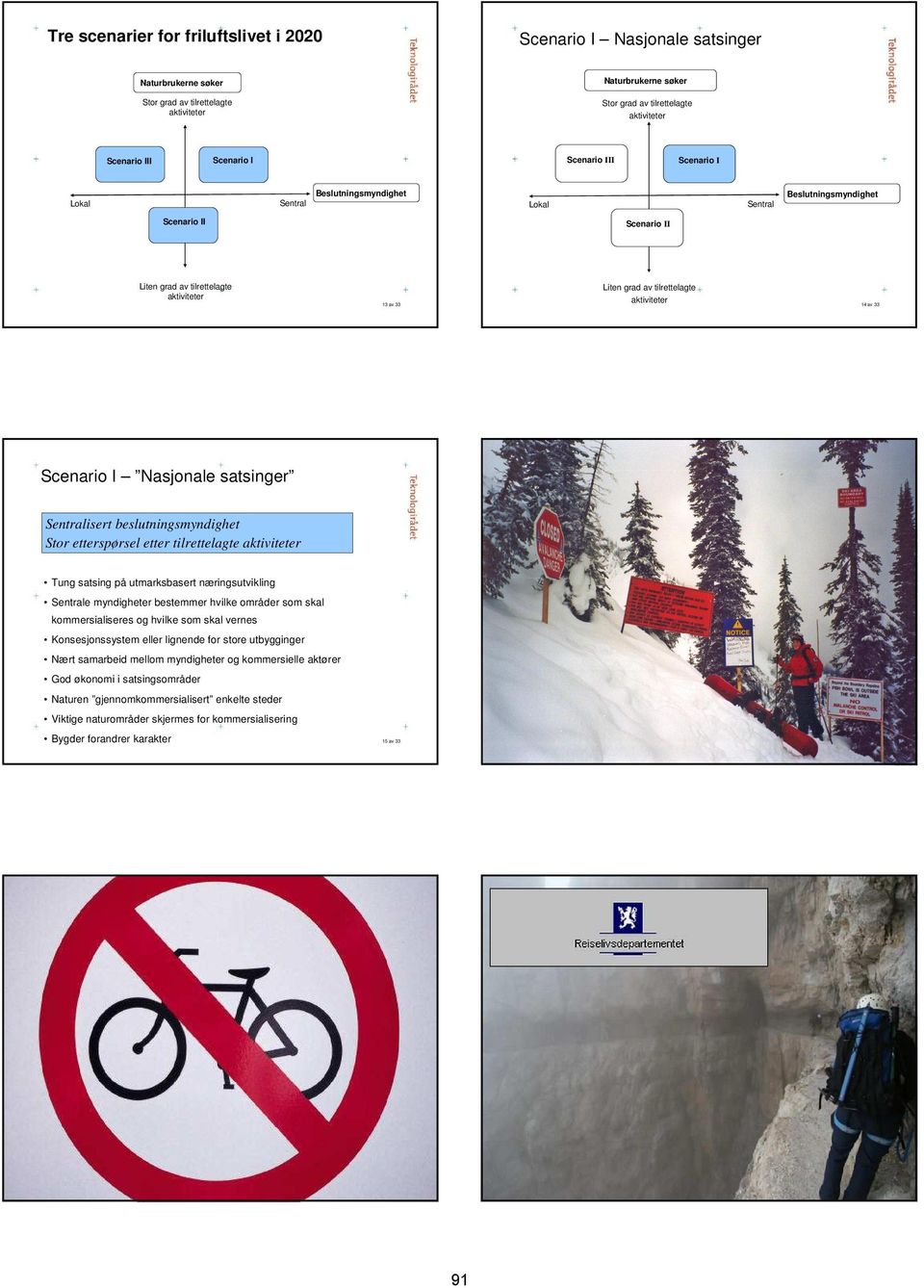 tilrettelagte aktiviteter 14 av 33 Scenario I Nasjonale satsinger Sentralisert beslutningsmyndighet Stor etterspørsel etter tilrettelagte aktiviteter Tung satsing på utmarksbasert næringsutvikling