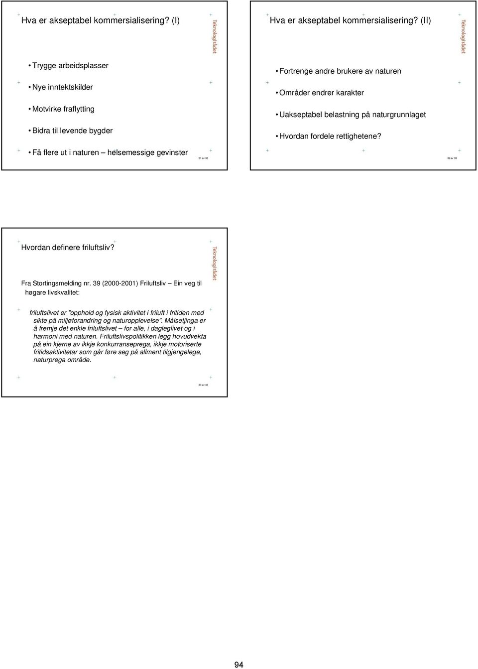 Hvordan fordele rettighetene? Få flere ut i naturen helsemessige gevinster 32 av 33 Hvordan definere friluftsliv? Fra Stortingsmelding nr.