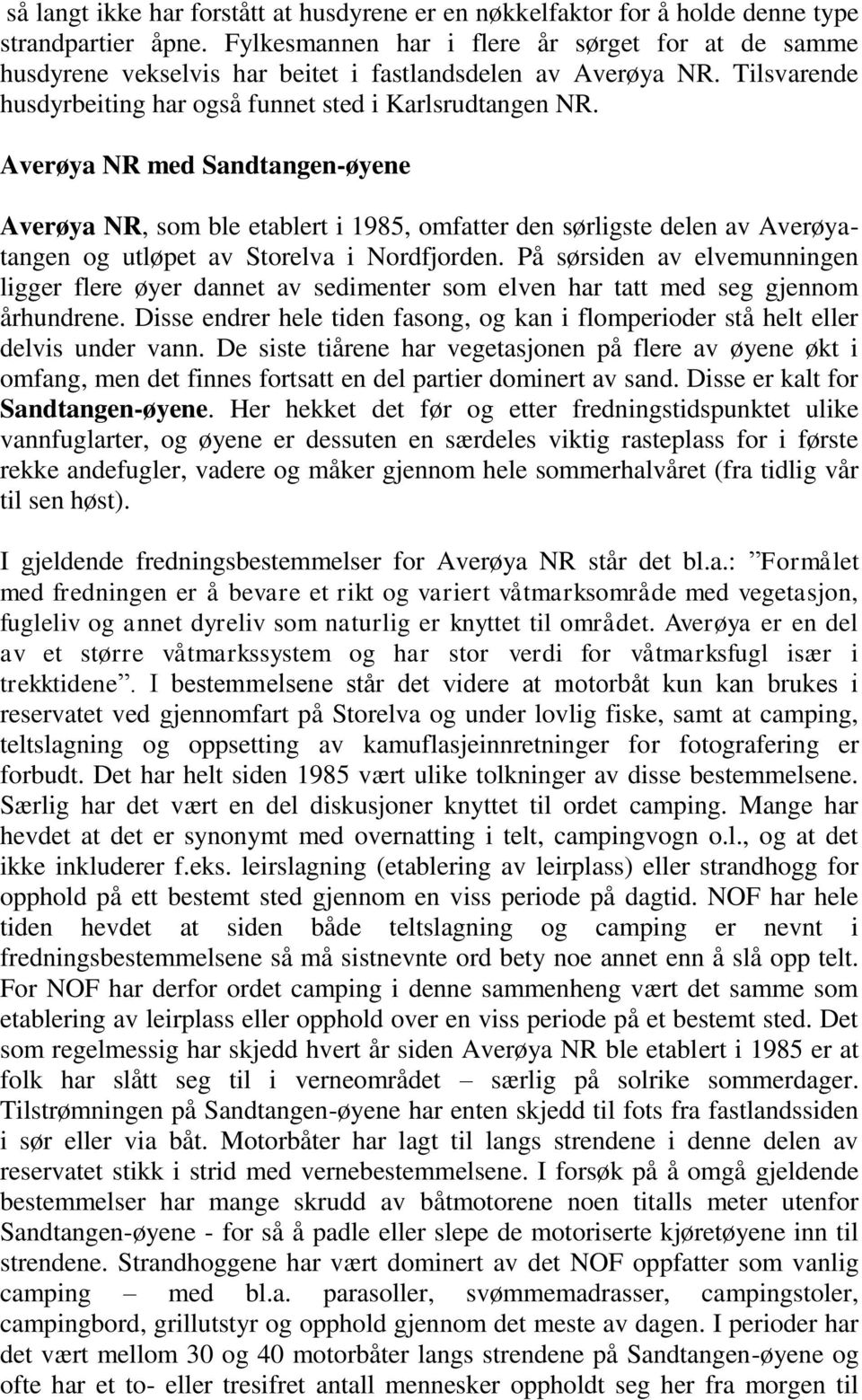 Averøya NR med Sandtangen-øyene Averøya NR, som ble etablert i 1985, omfatter den sørligste delen av Averøyatangen og utløpet av Storelva i Nordfjorden.