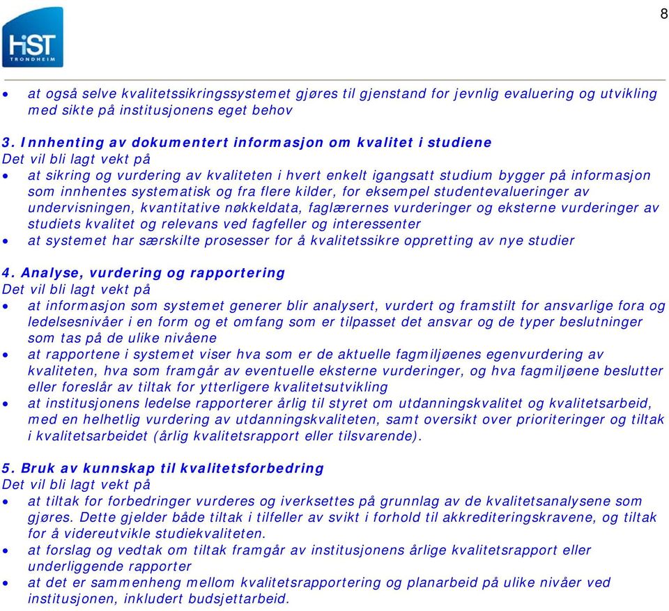 kilder, for eksempel studentevalueringer av undervisningen, kvantitative nøkkeldata, faglærernes vurderinger og eksterne vurderinger av studiets kvalitet og relevans ved fagfeller og interessenter at