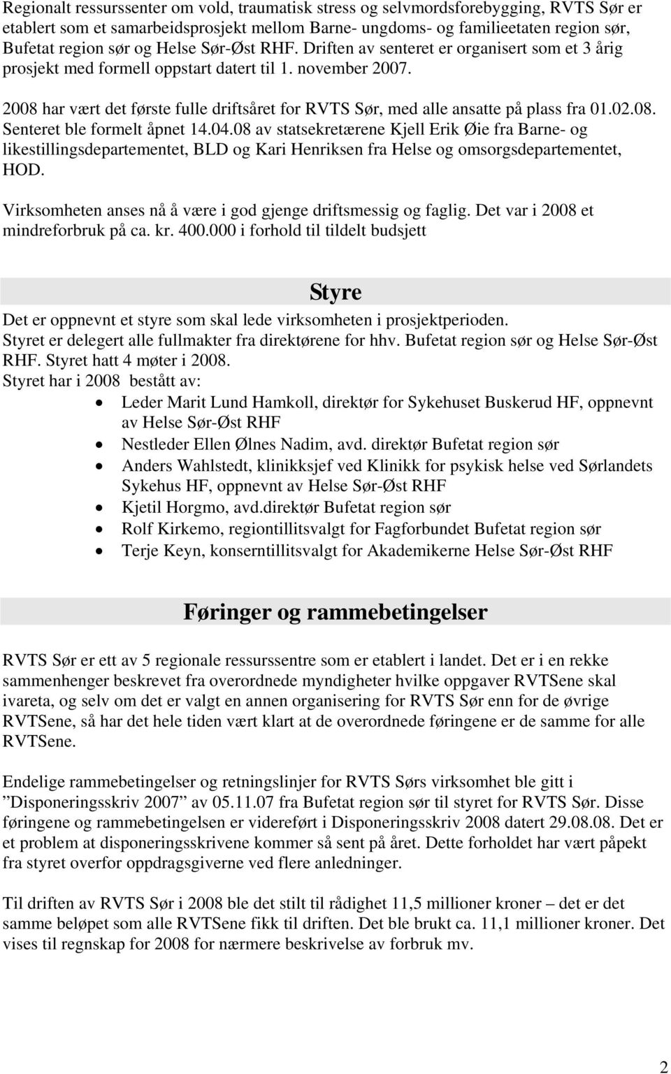 2008 har vært det første fulle driftsåret for RVTS Sør, med alle ansatte på plass fra 01.02.08. Senteret ble formelt åpnet 14.04.