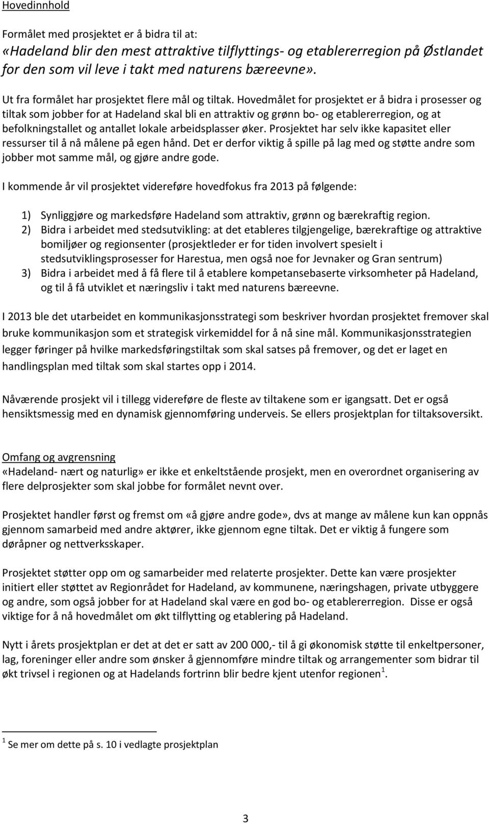 Hovedmålet for prosjektet er å bidra i prosesser og tiltak som jobber for at Hadeland skal bli en attraktiv og grønn bo- og etablererregion, og at befolkningstallet og antallet lokale arbeidsplasser