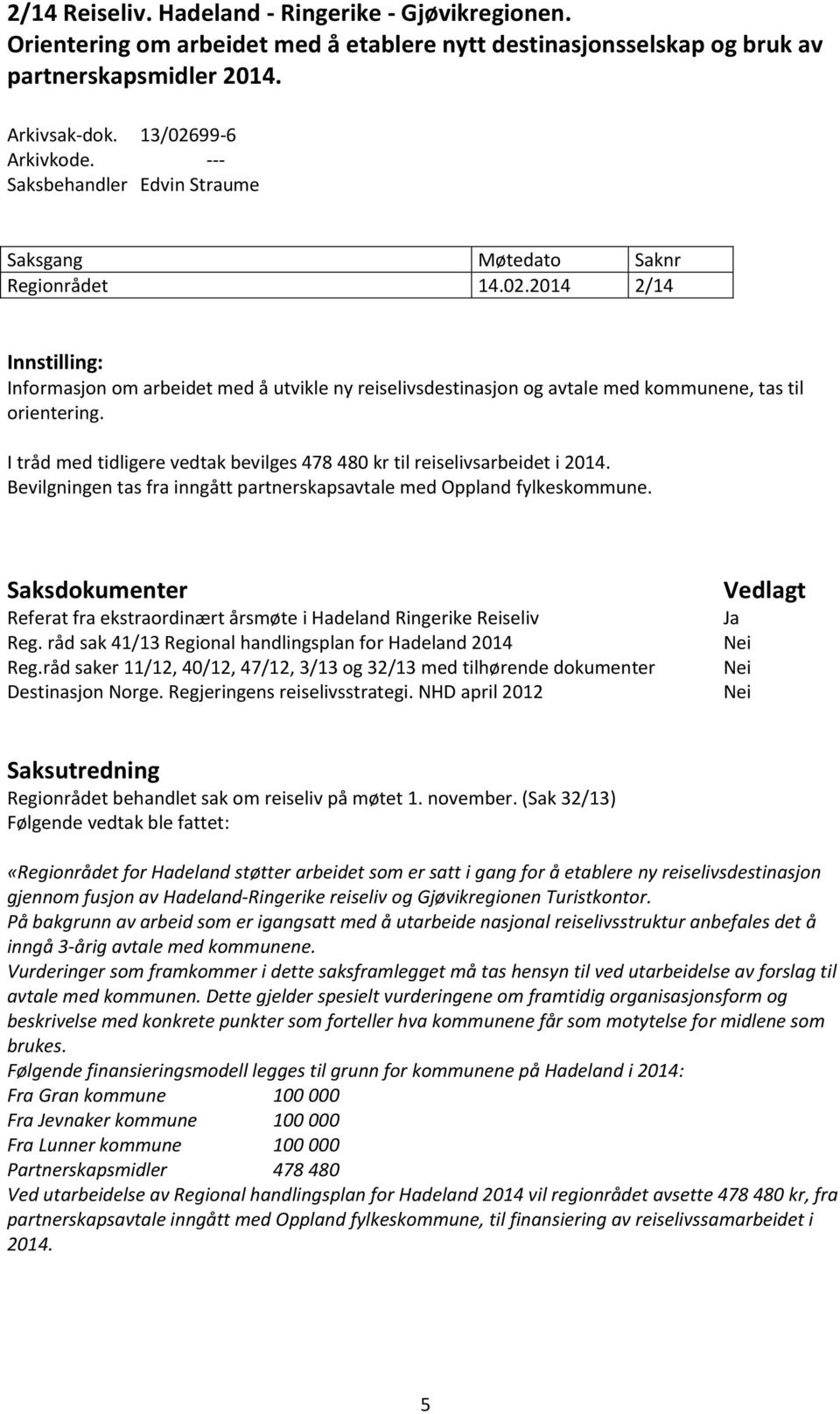 2014 2/14 Innstilling: Informasjon om arbeidet med å utvikle ny reiselivsdestinasjon og avtale med kommunene, tas til orientering.