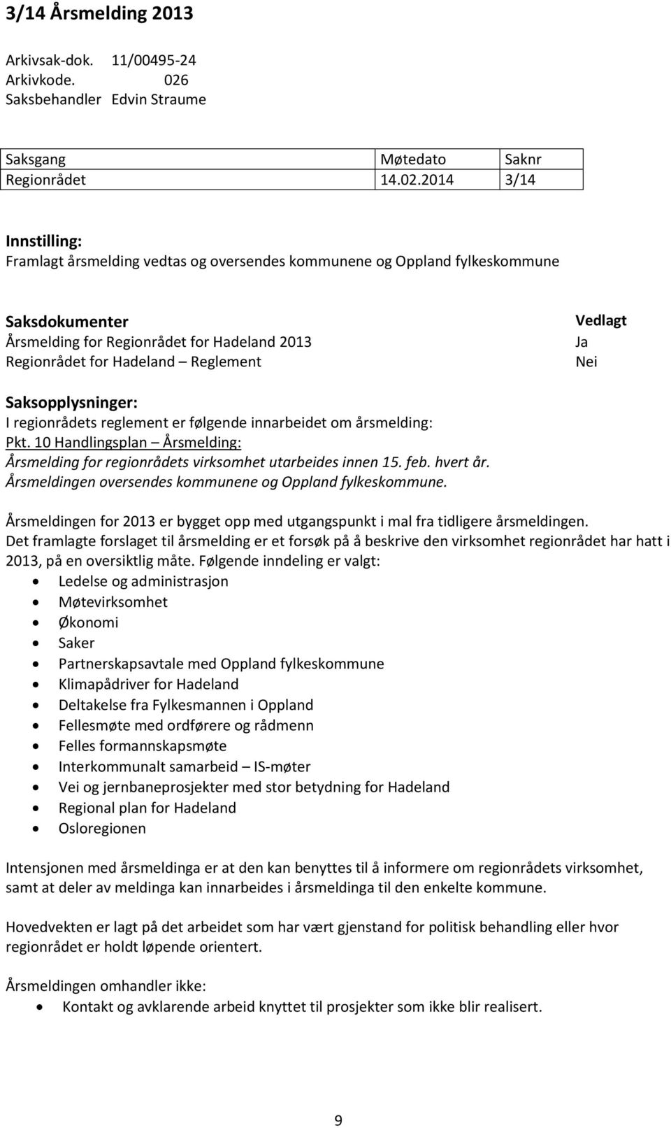 2014 3/14 Innstilling: Framlagt årsmelding vedtas og oversendes kommunene og Oppland fylkeskommune Saksdokumenter Årsmelding for Regionrådet for Hadeland 2013 Regionrådet for Hadeland Reglement