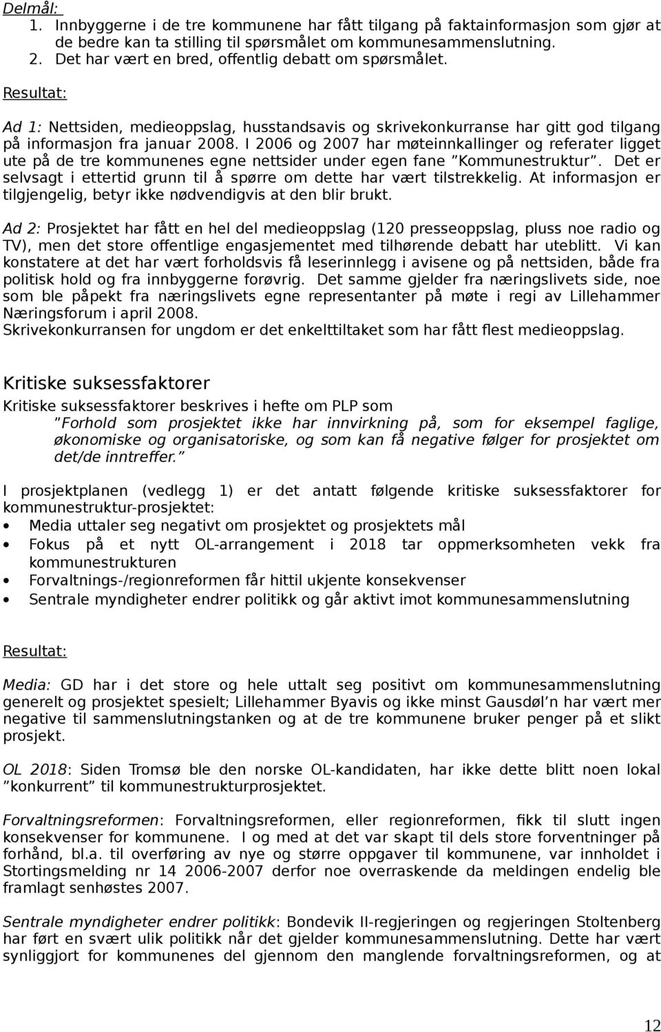 I 2006 og 2007 har møteinnkallinger og referater ligget ute på de tre kommunenes egne nettsider under egen fane Kommunestruktur.