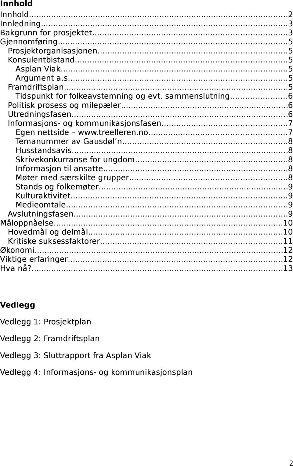 ..7 Temanummer av Gausdøl n...8 Husstandsavis...8 Skrivekonkurranse for ungdom...8 Informasjon til ansatte...8 Møter med særskilte grupper...8 Stands og folkemøter...9 Kulturaktivitet...9 Medieomtale.