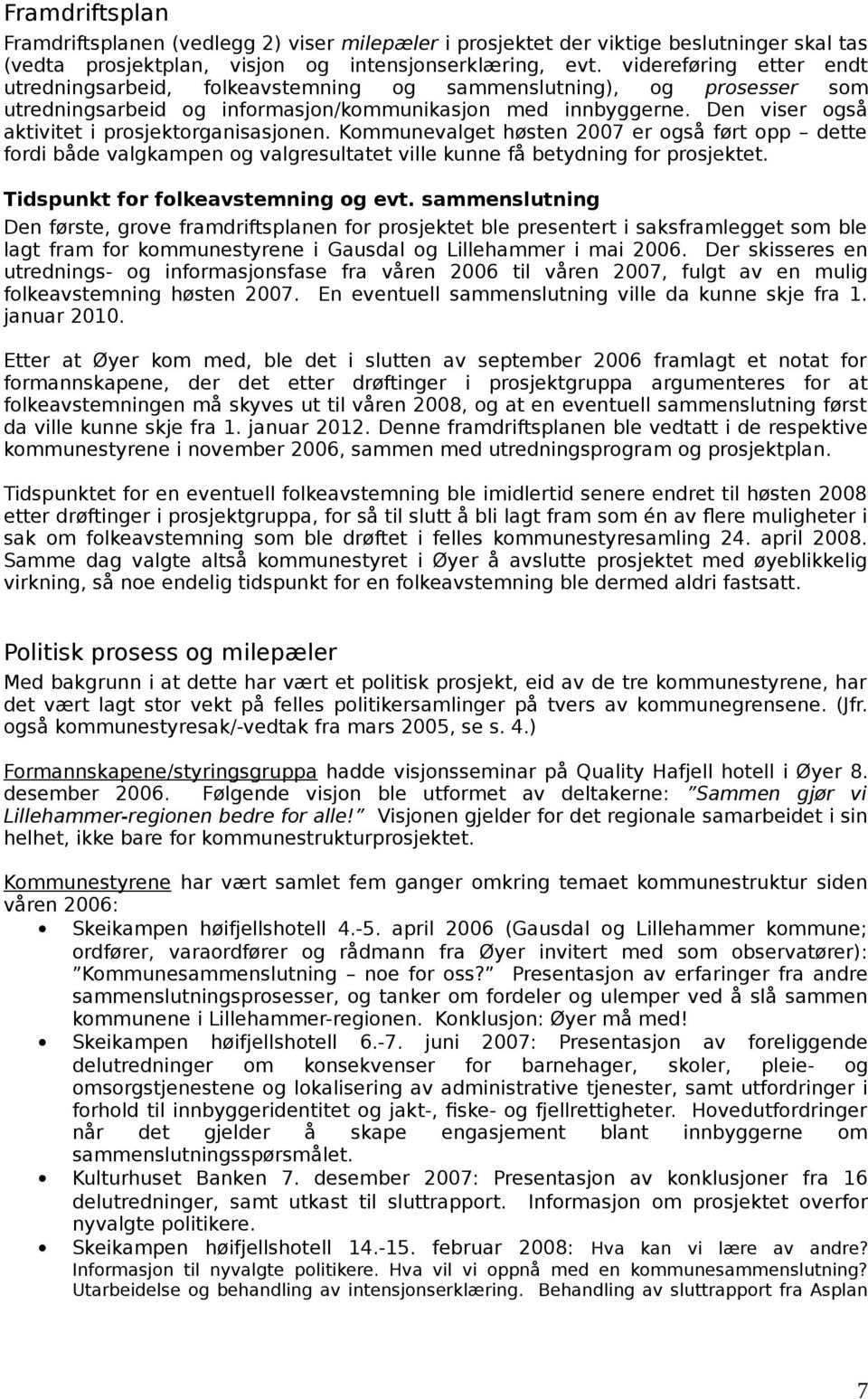 Den viser også aktivitet i prosjektorganisasjonen. Kommunevalget høsten 2007 er også ført opp dette fordi både valgkampen og valgresultatet ville kunne få betydning for prosjektet.