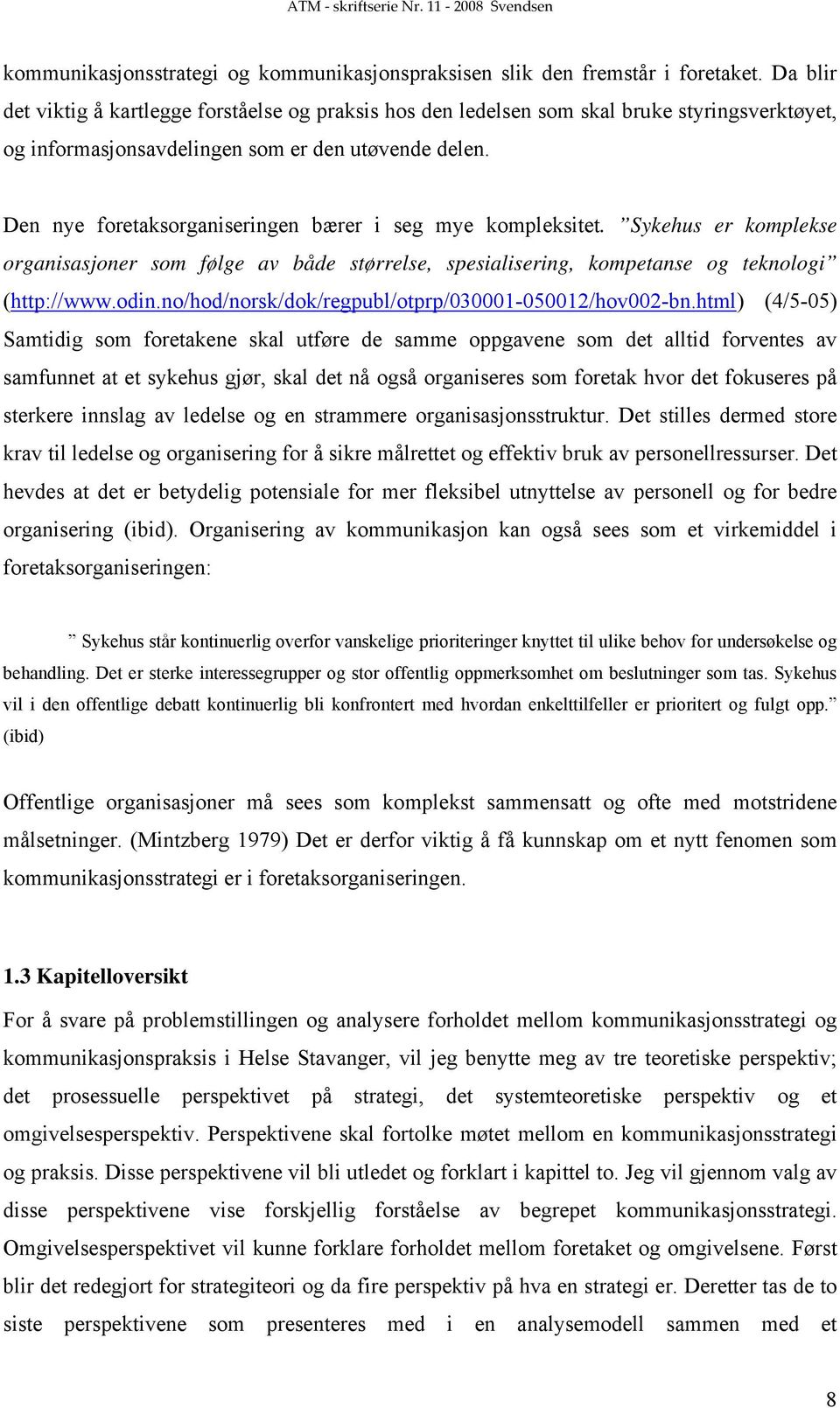 Den nye foretaksorganiseringen bærer i seg mye kompleksitet. Sykehus er komplekse organisasjoner som følge av både størrelse, spesialisering, kompetanse og teknologi (http://www.odin.