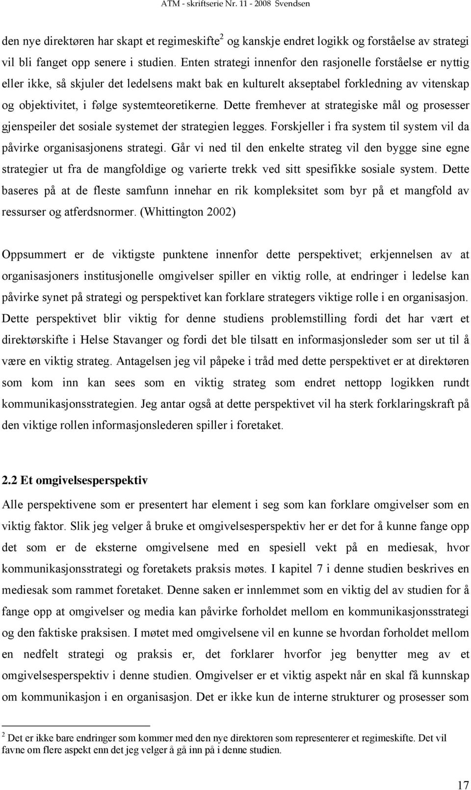 Dette fremhever at strategiske mål og prosesser gjenspeiler det sosiale systemet der strategien legges. Forskjeller i fra system til system vil da påvirke organisasjonens strategi.