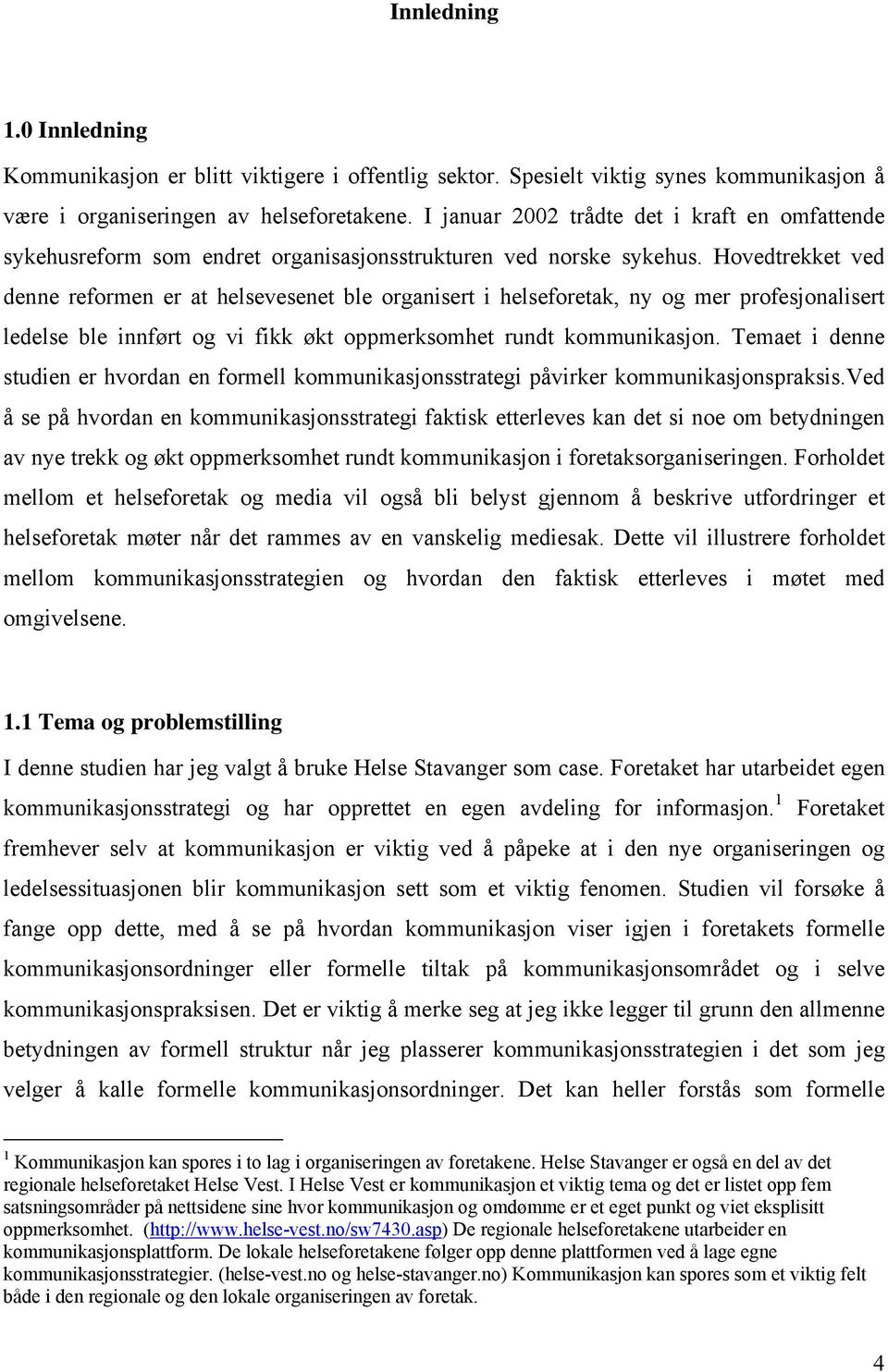 Hovedtrekket ved denne reformen er at helsevesenet ble organisert i helseforetak, ny og mer profesjonalisert ledelse ble innført og vi fikk økt oppmerksomhet rundt kommunikasjon.