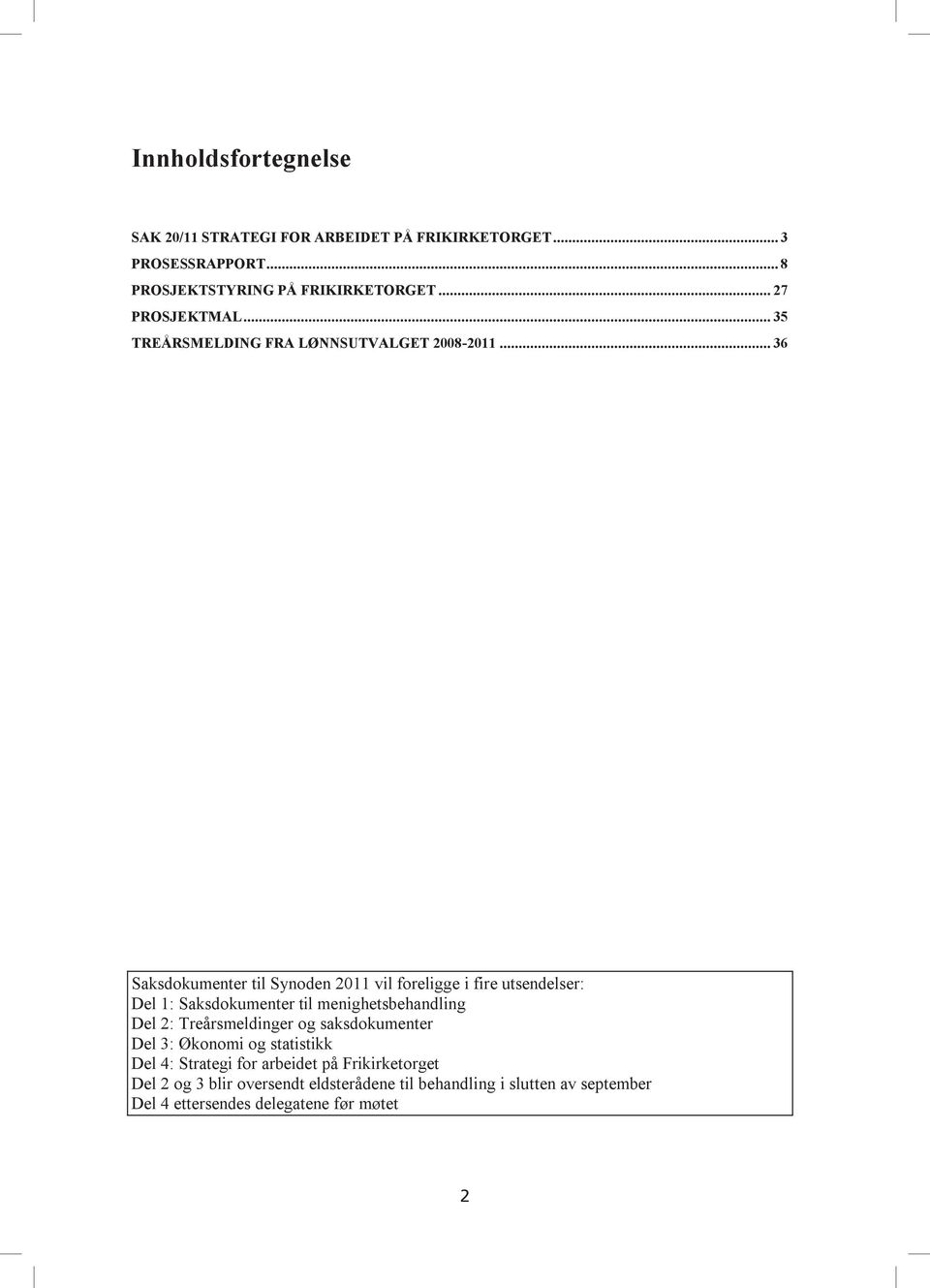 .. 36 Saksdokumenter til Synoden 2011 vil foreligge i fire utsendelser: Del 1: Saksdokumenter til menighetsbehandling Del 2: