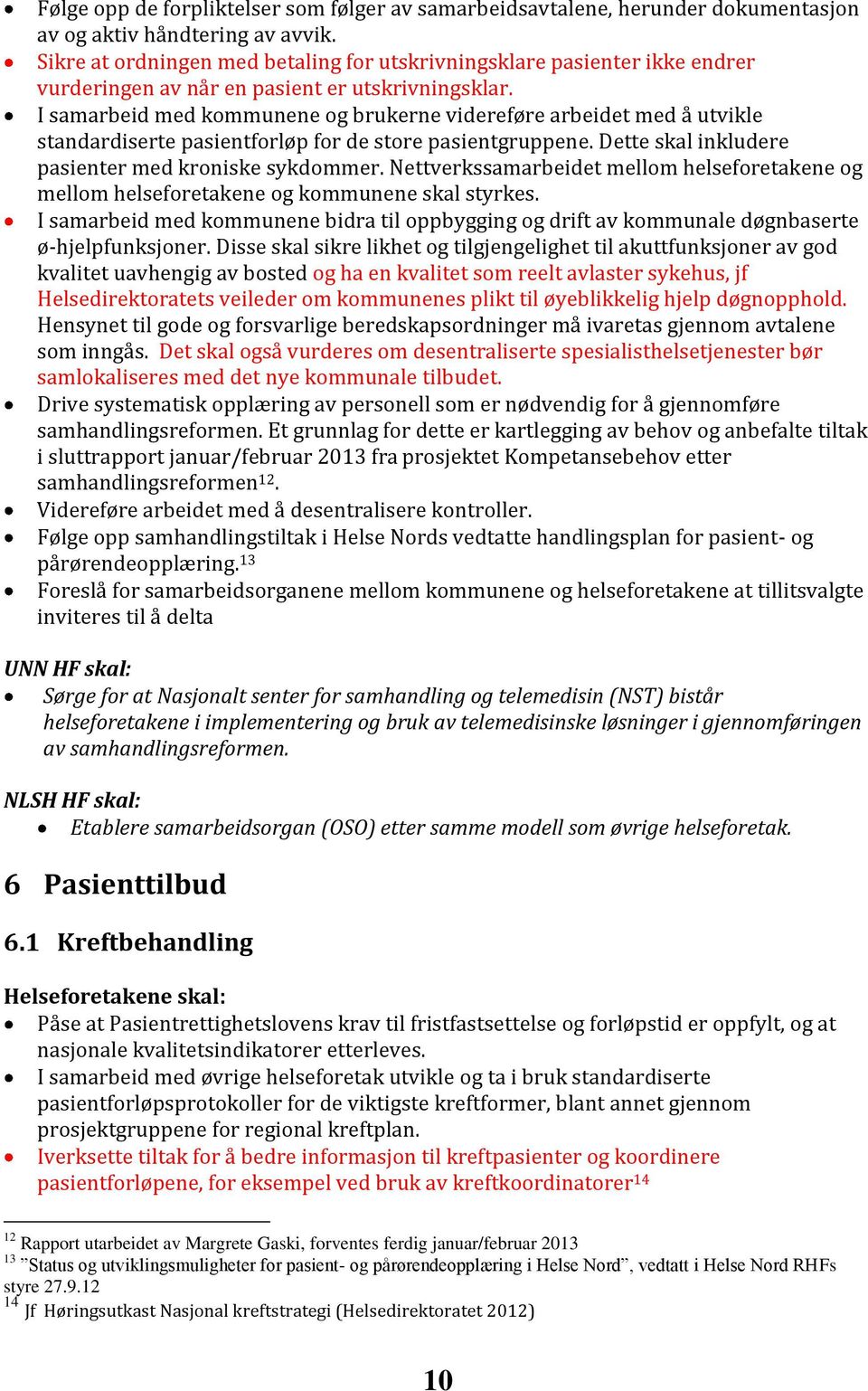 I samarbeid med kommunene og brukerne videreføre arbeidet med å utvikle standardiserte pasientforløp for de store pasientgruppene. Dette skal inkludere pasienter med kroniske sykdommer.