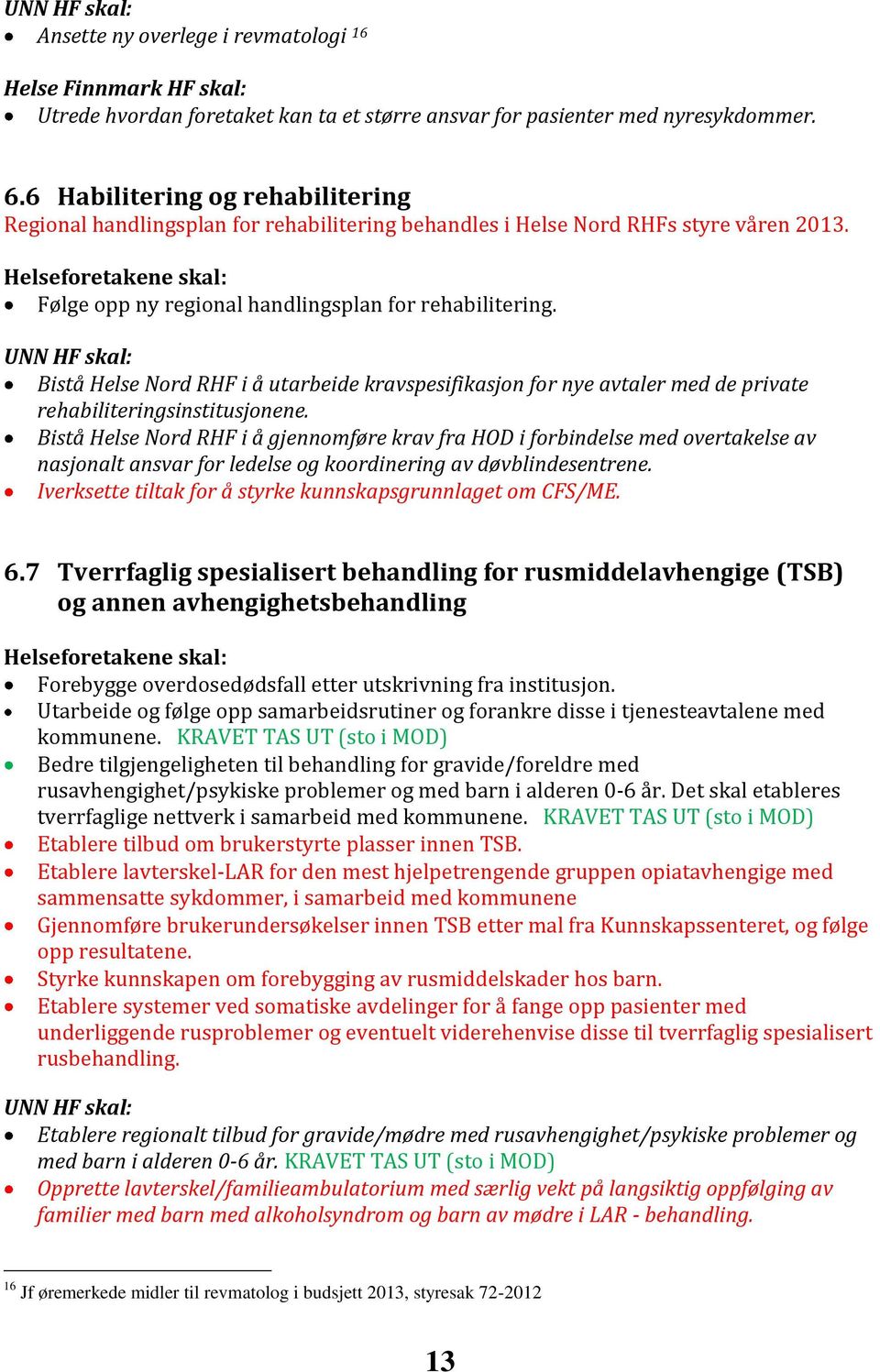 UNN HF skal: Bistå Helse Nord RHF i å utarbeide kravspesifikasjon for nye avtaler med de private rehabiliteringsinstitusjonene.